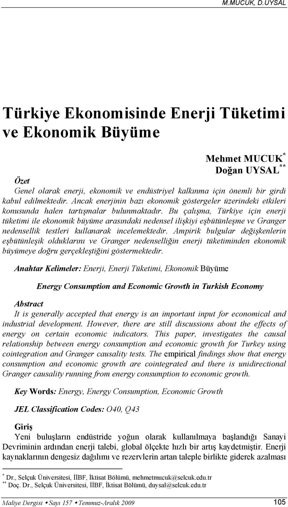 Bu çalışma, Türkiye için enerji ükeimi ile ekonomik büyüme arasındaki nedensel ilişkiyi eşbüünleşme ve Granger nedensellik esleri kullanarak incelemekedir.