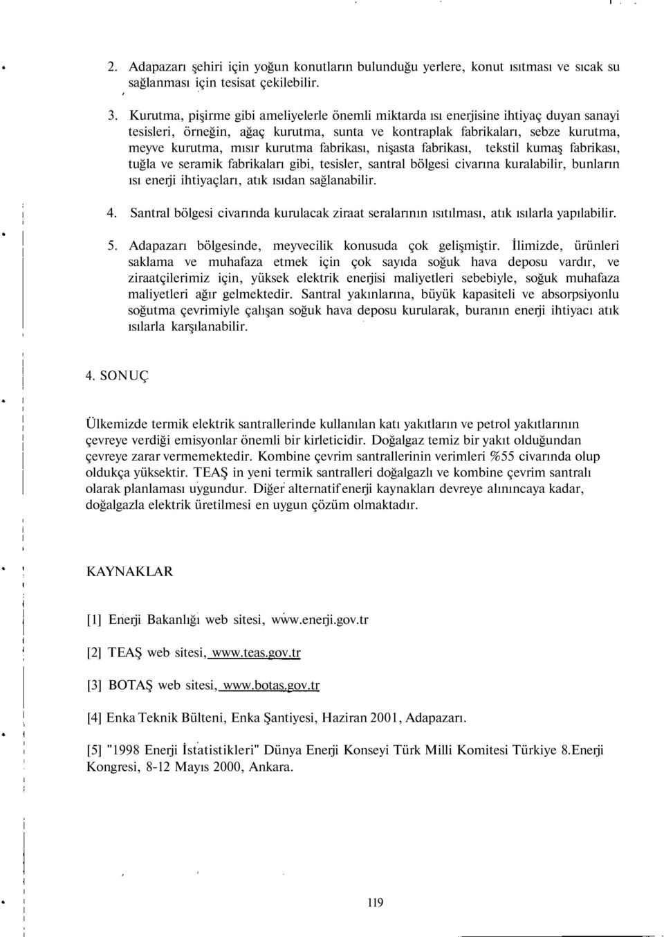 fabrikası, nişasta fabrikası, tekstil kumaş fabrikası, tuğla ve seramik fabrikaları gibi, tesisler, santral bölgesi civarına kuralabilir, bunların ısı enerji ihtiyaçları, atık ısıdan sağlanabilir. 4.