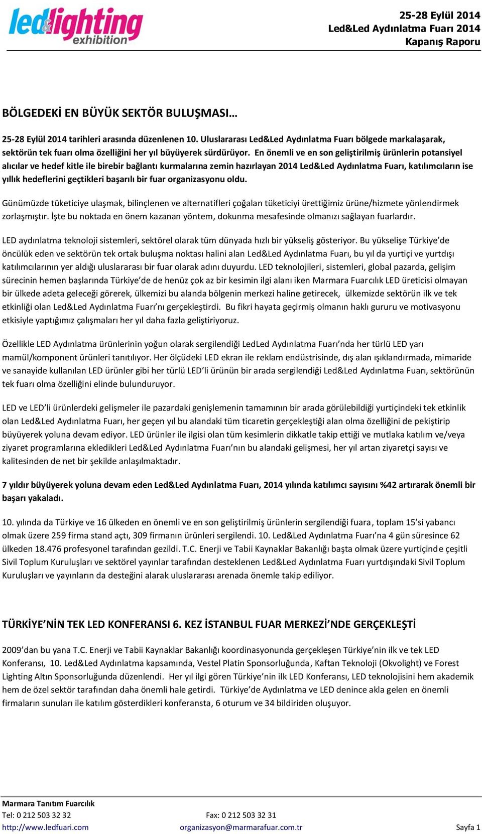 En önemli ve en son geliştirilmiş ürünlerin potansiyel alıcılar ve hedef kitle ile birebir bağlantı kurmalarına zemin hazırlayan 2014 Led&Led Aydınlatma Fuarı, katılımcıların ise yıllık hedeflerini