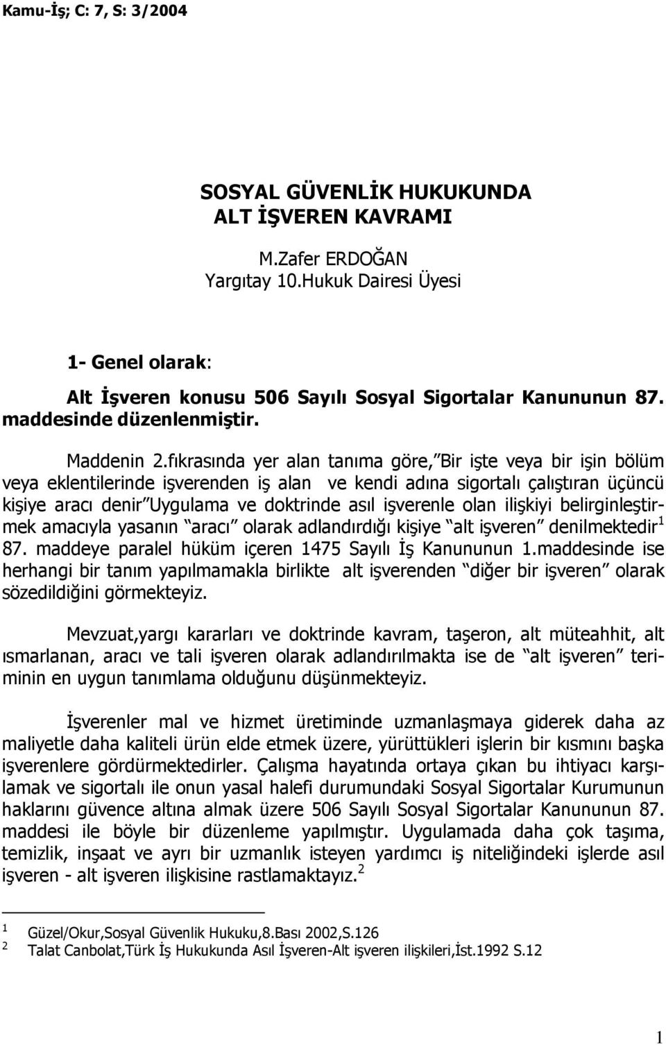 fıkrasında yer alan tanıma göre, Bir işte veya bir işin bölüm veya eklentilerinde işverenden iş alan ve kendi adına sigortalı çalıştıran üçüncü kişiye aracı denir Uygulama ve doktrinde asıl işverenle