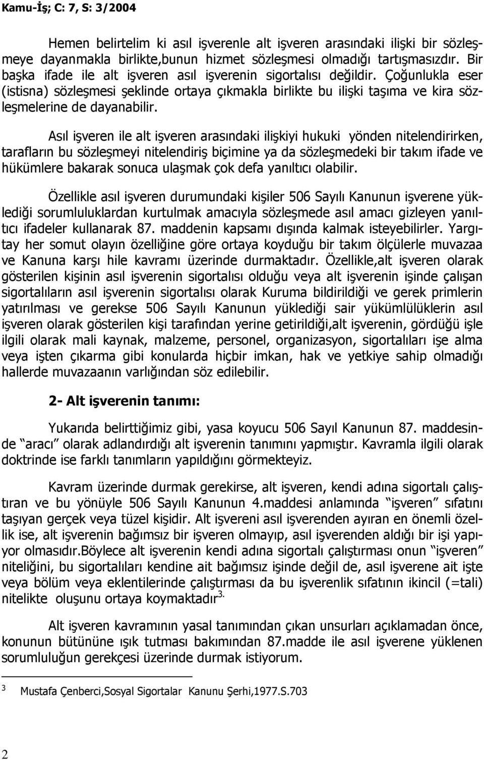 Asıl işveren ile alt işveren arasındaki ilişkiyi hukuki yönden nitelendirirken, tarafların bu sözleşmeyi nitelendiriş biçimine ya da sözleşmedeki bir takım ifade ve hükümlere bakarak sonuca ulaşmak