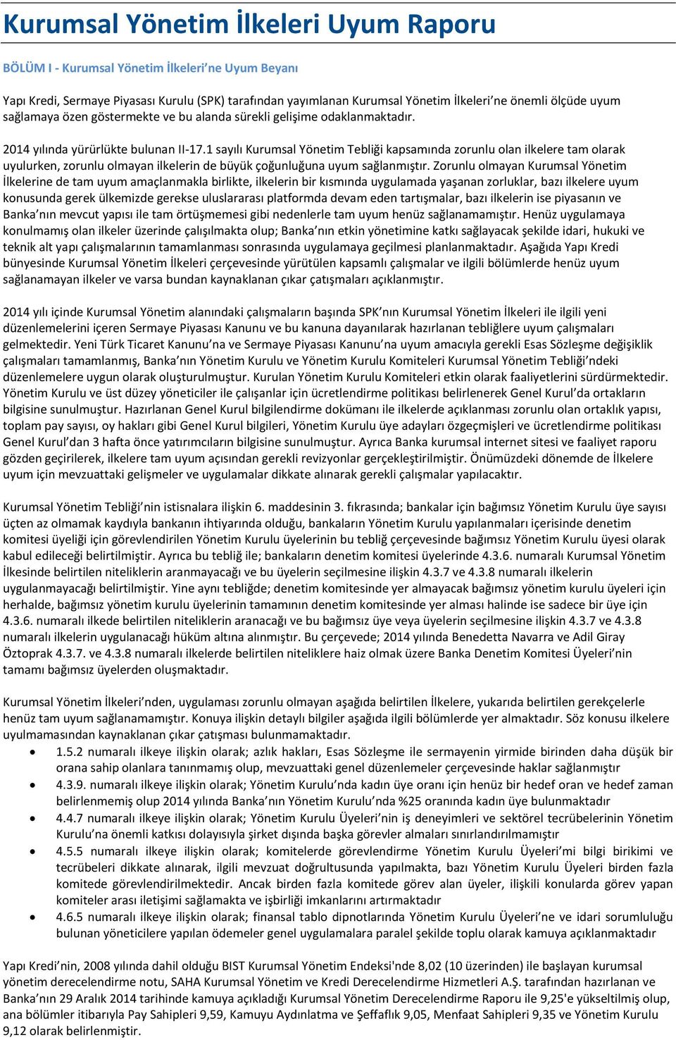 1 sayılı Kurumsal Yönetim Tebliği kapsamında zorunlu olan ilkelere tam olarak uyulurken, zorunlu olmayan ilkelerin de büyük çoğunluğuna uyum sağlanmıştır.