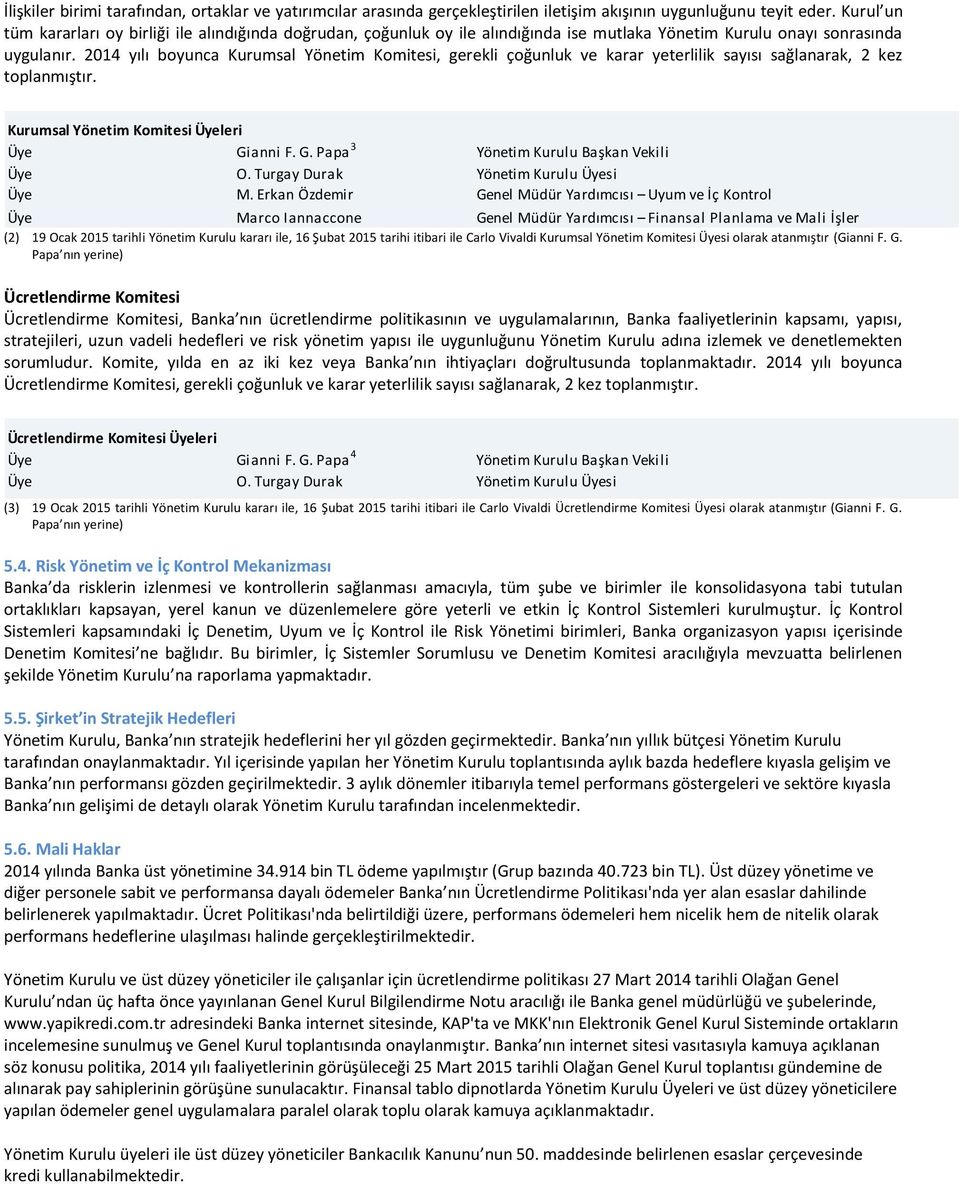2014 yılı boyunca Kurumsal Yönetim Komitesi, gerekli çoğunluk ve karar yeterlilik sayısı sağlanarak, 2 kez toplanmıştır. Kurumsal Yönetim Komitesi Üyeleri Üye Gi
