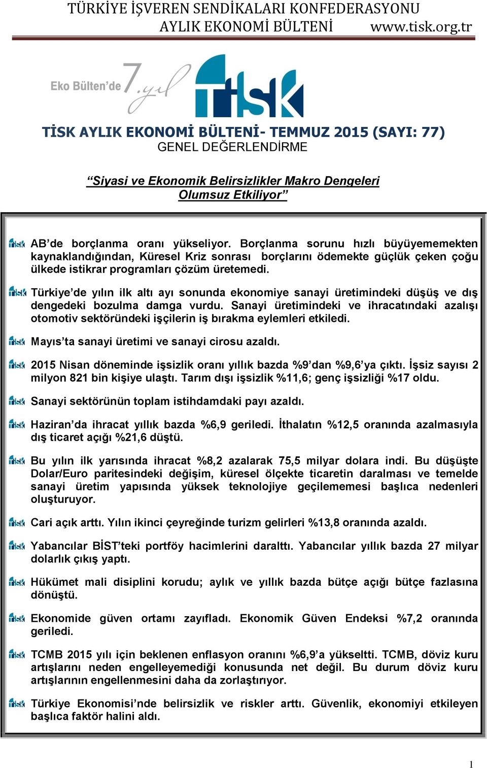 Türkiye de yılın ilk altı ayı sonunda ekonomiye sanayi üretimindeki düşüş ve dış dengedeki bozulma damga vurdu.