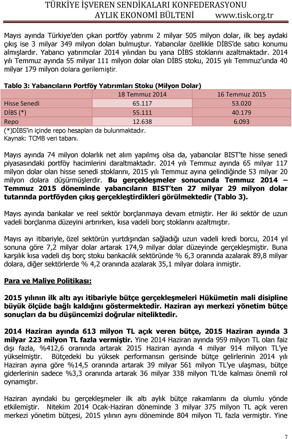 2014 yılı Temmuz ayında 55 milyar 111 milyon dolar olan DİBS stoku, 2015 yılı Temmuz unda 40 milyar 179 milyon dolara gerilemiştir.