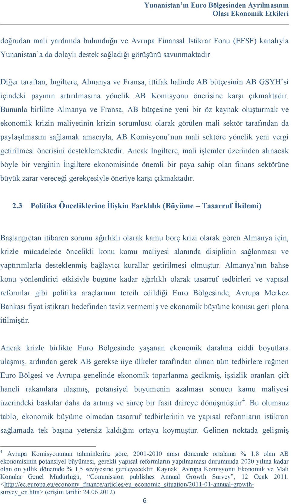 Bununla birlikte Almanya ve Fransa, AB bütçesine yeni bir öz kaynak oluşturmak ve ekonomik krizin maliyetinin krizin sorumlusu olarak görülen mali sektör tarafından da paylaşılmasını sağlamak