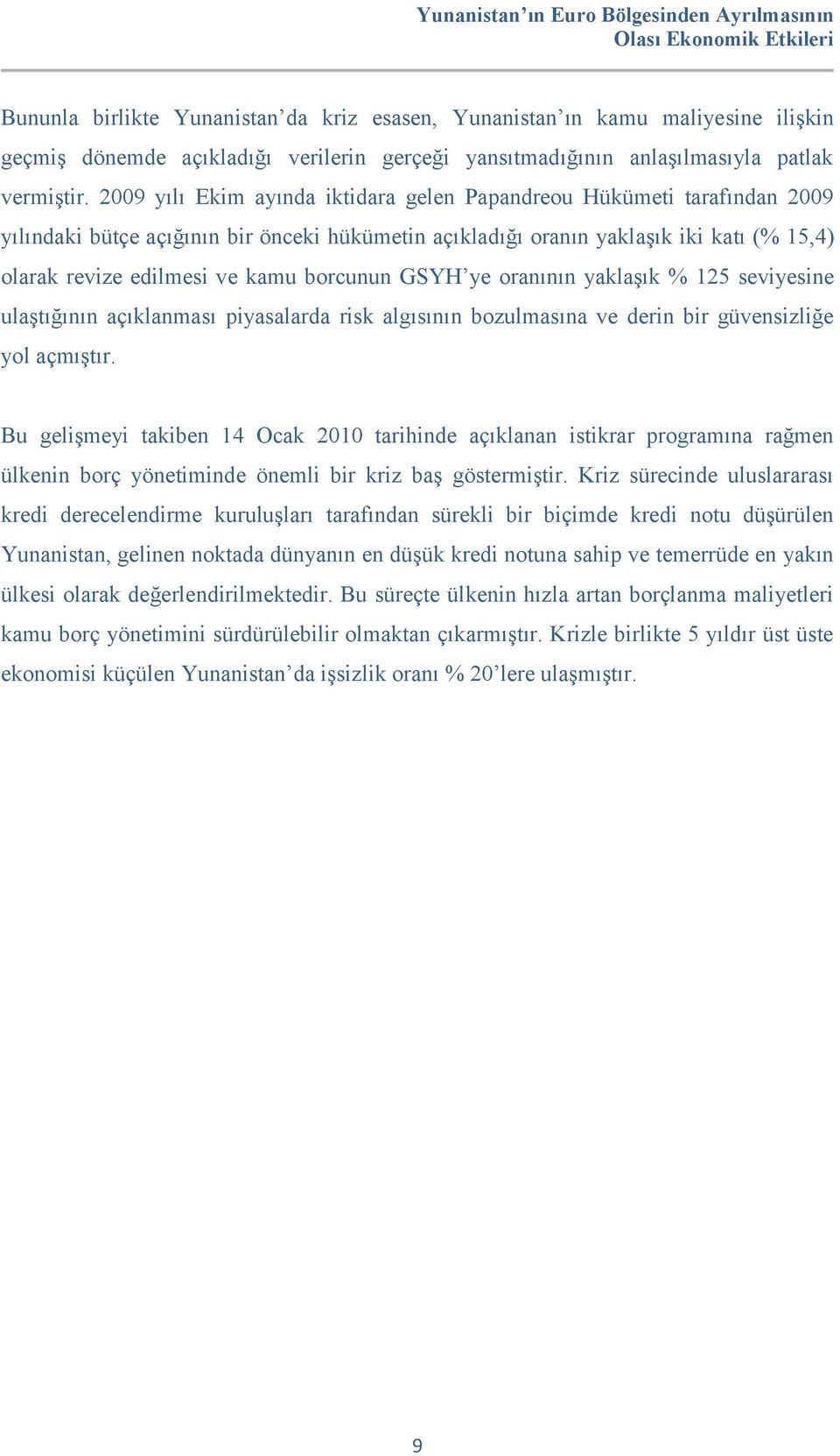 borcunun GSYH ye oranının yaklaşık % 125 seviyesine ulaştığının açıklanması piyasalarda risk algısının bozulmasına ve derin bir güvensizliğe yol açmıştır.