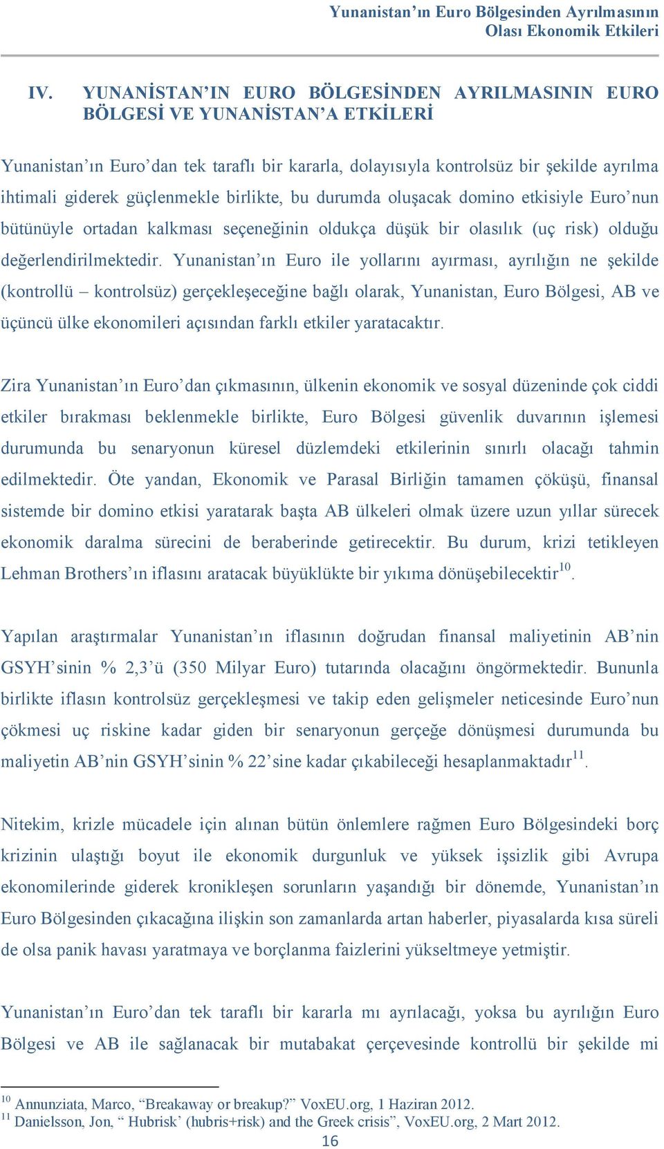 Yunanistan ın Euro ile yollarını ayırması, ayrılığın ne şekilde (kontrollü kontrolsüz) gerçekleşeceğine bağlı olarak, Yunanistan, Euro Bölgesi, AB ve üçüncü ülke ekonomileri açısından farklı etkiler