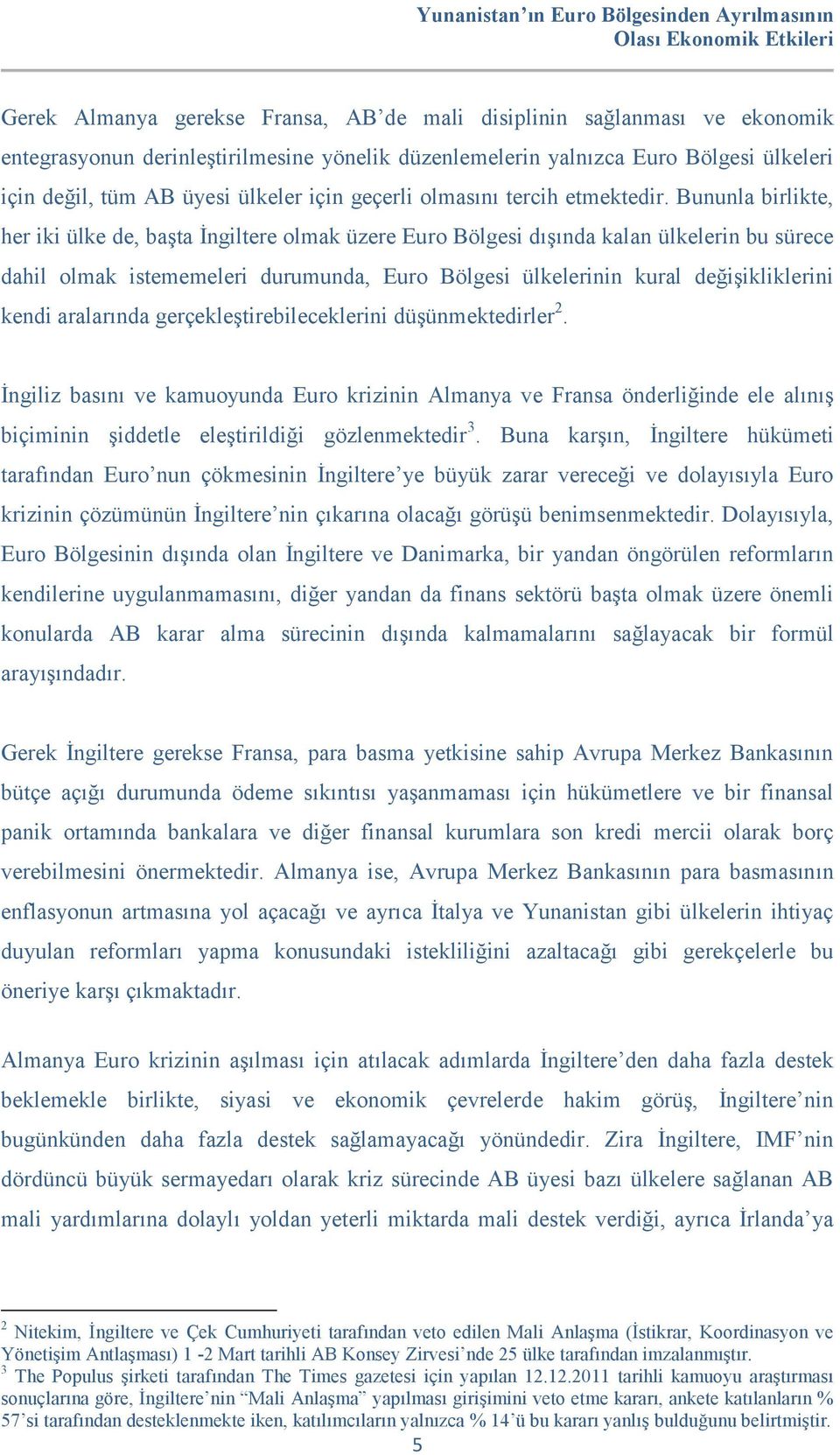 Bununla birlikte, her iki ülke de, başta İngiltere olmak üzere Euro Bölgesi dışında kalan ülkelerin bu sürece dahil olmak istememeleri durumunda, Euro Bölgesi ülkelerinin kural değişikliklerini kendi