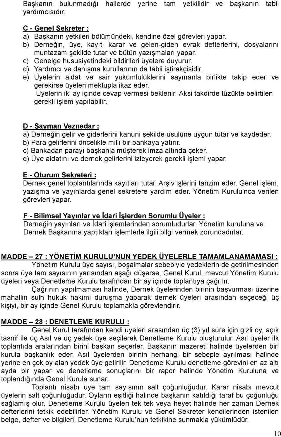 d) Yardımcı ve danışma kurullarının da tabii iştirakçisidir. e) Üyelerin aidat ve sair yükümlülüklerini saymanla birlikte takip eder ve gerekirse üyeleri mektupla ikaz eder.