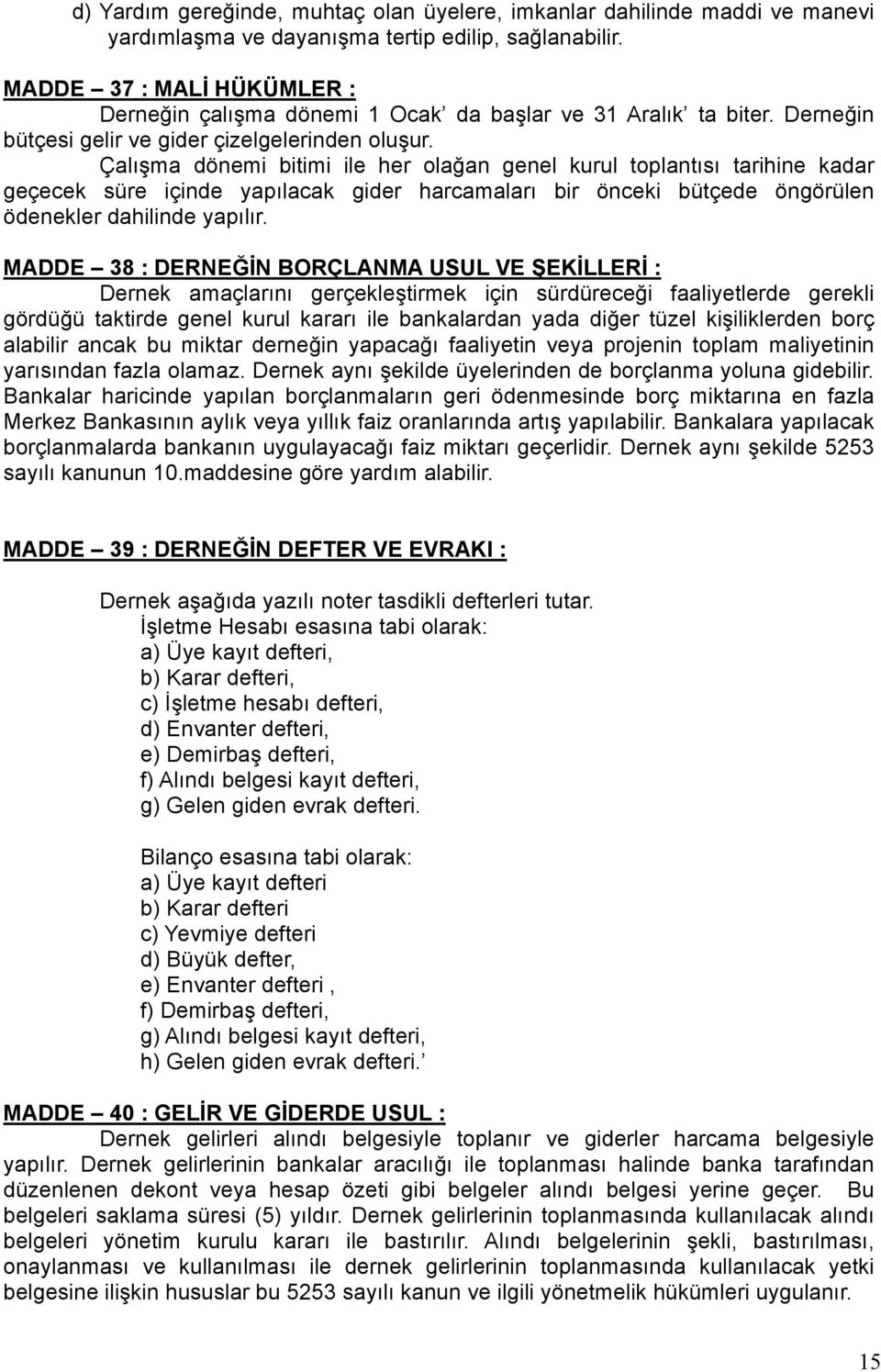 Çalışma dönemi bitimi ile her olağan genel kurul toplantısı tarihine kadar geçecek süre içinde yapılacak gider harcamaları bir önceki bütçede öngörülen ödenekler dahilinde yapılır.