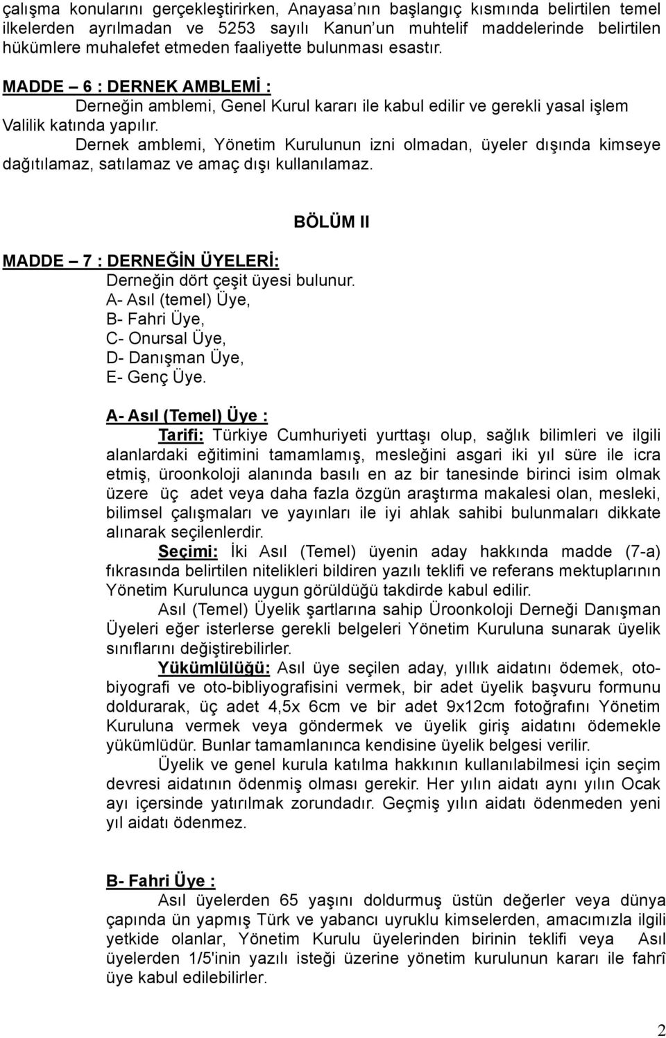 Dernek amblemi, Yönetim Kurulunun izni olmadan, üyeler dışında kimseye dağıtılamaz, satılamaz ve amaç dışı kullanılamaz. BÖLÜM II MADDE 7 : DERNEĞİN ÜYELERİ: Derneğin dört çeşit üyesi bulunur.