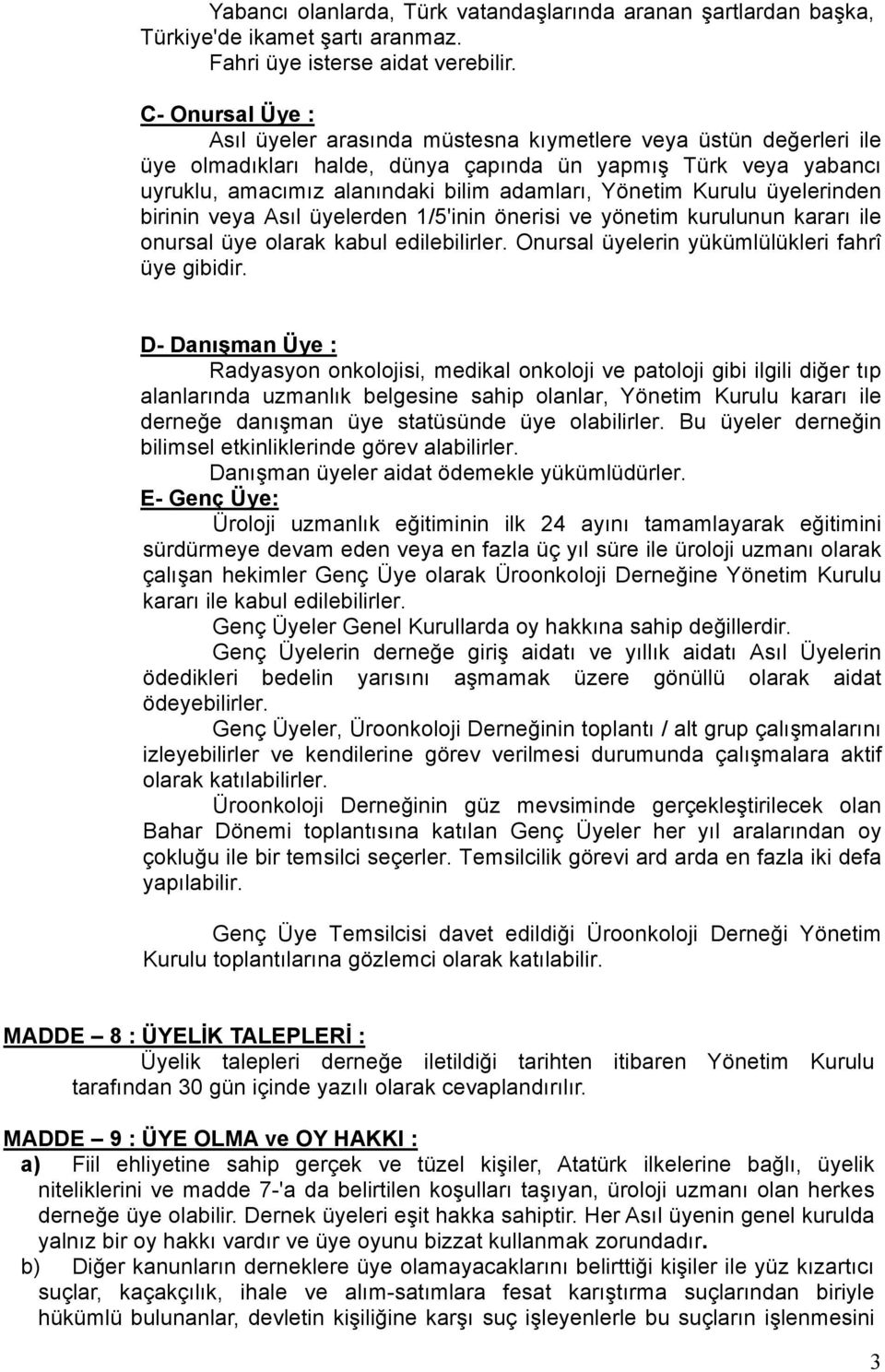 Yönetim Kurulu üyelerinden birinin veya Asıl üyelerden 1/5'inin önerisi ve yönetim kurulunun kararı ile onursal üye olarak kabul edilebilirler. Onursal üyelerin yükümlülükleri fahrî üye gibidir.