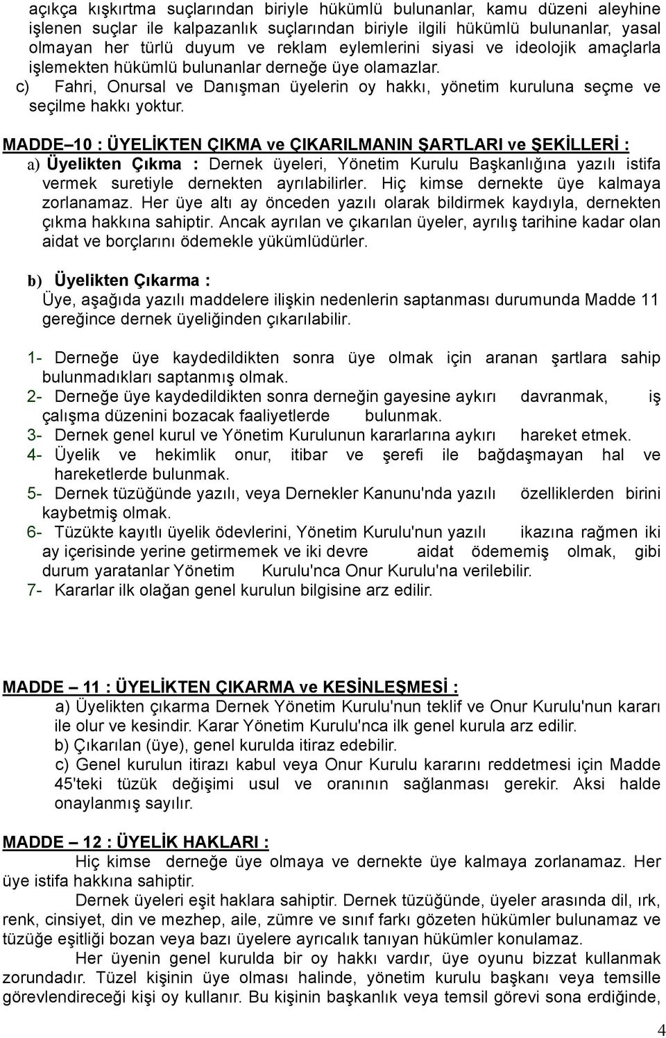 MADDE 10 : ÜYELİKTEN ÇIKMA ve ÇIKARILMANIN ŞARTLARI ve ŞEKİLLERİ : a) Üyelikten Çıkma : Dernek üyeleri, Yönetim Kurulu Başkanlığına yazılı istifa vermek suretiyle dernekten ayrılabilirler.