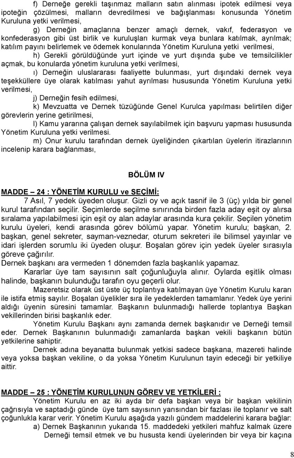 verilmesi, h) Gerekli görüldüğünde yurt içinde ve yurt dışında şube ve temsilcilikler açmak, bu konularda yönetim kuruluna yetki verilmesi, ı) Derneğin uluslararası faaliyette bulunması, yurt