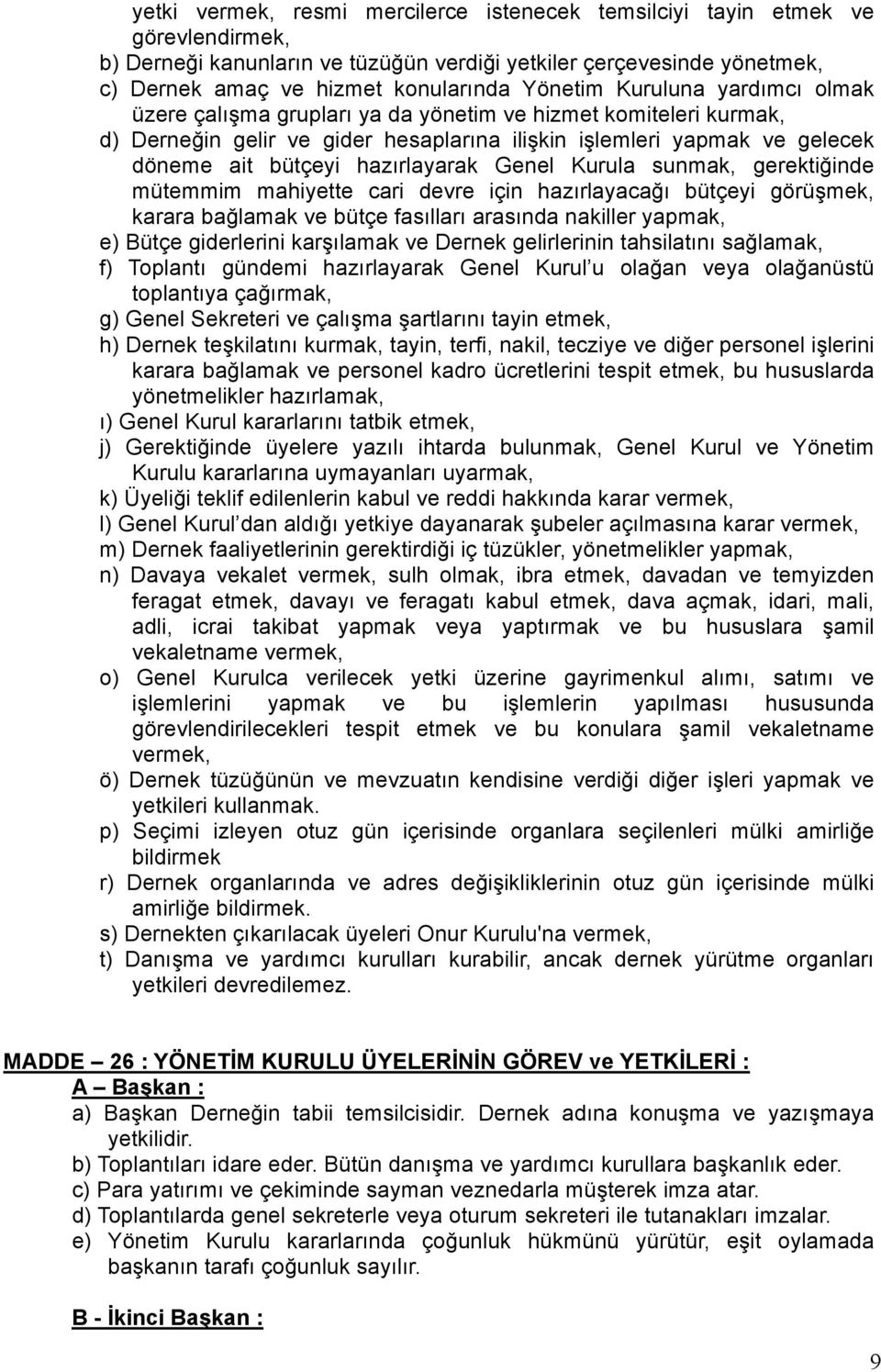 hazırlayarak Genel Kurula sunmak, gerektiğinde mütemmim mahiyette cari devre için hazırlayacağı bütçeyi görüşmek, karara bağlamak ve bütçe fasılları arasında nakiller yapmak, e) Bütçe giderlerini