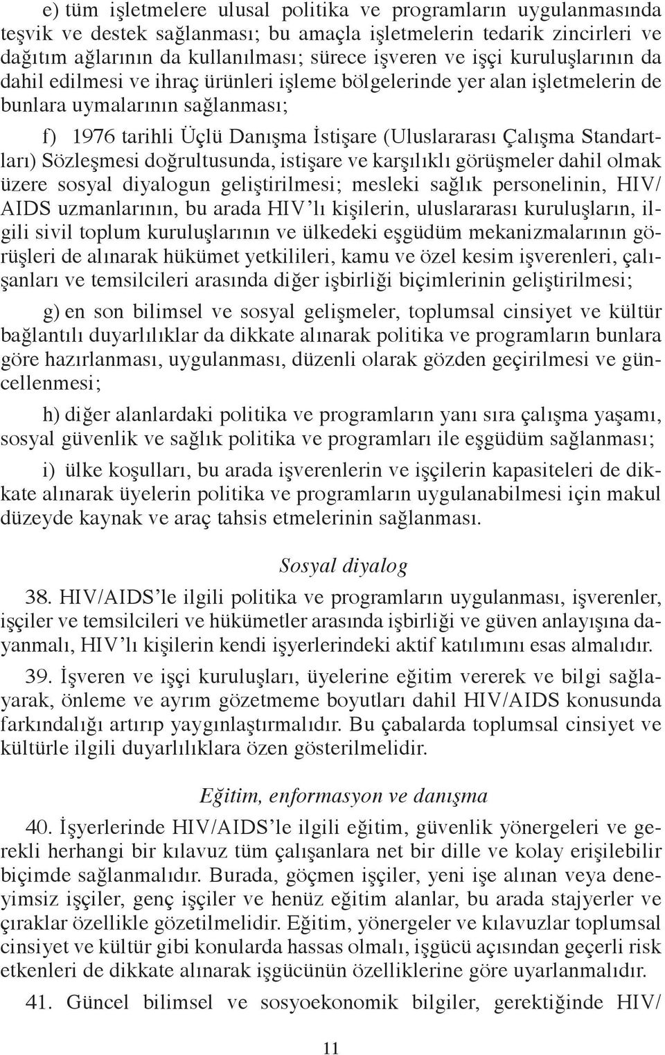 Standartları) Sözleşmesi doğrultusunda, istişare ve karşılıklı görüşmeler dahil olmak üzere sosyal diyalogun geliştirilmesi; mesleki sağlık personelinin, HIV/ AIDS uzmanlarının, bu arada HIV lı