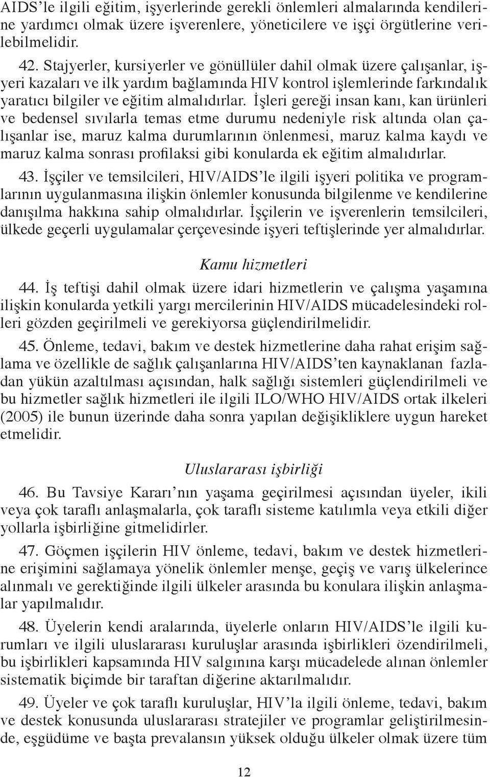 İşleri gereği insan kanı, kan ürünleri ve bedensel sıvılarla temas etme durumu nedeniyle risk altında olan çalışanlar ise, maruz kalma durumlarının önlenmesi, maruz kalma kaydı ve maruz kalma sonrası