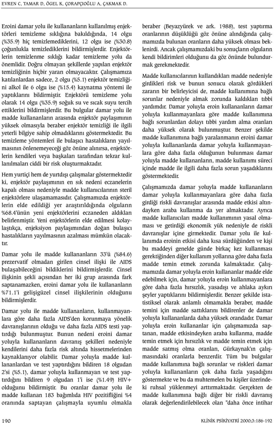 Doðru olmayan þekillerde yapýlan enjektör temizliðinin hiçbir yararý olmayacaktýr. Çalýþmamýza katýlanlardan sadece, 2 olgu (%5.1) enjektör temizliðini alkol ile 6 olgu ise (%15.