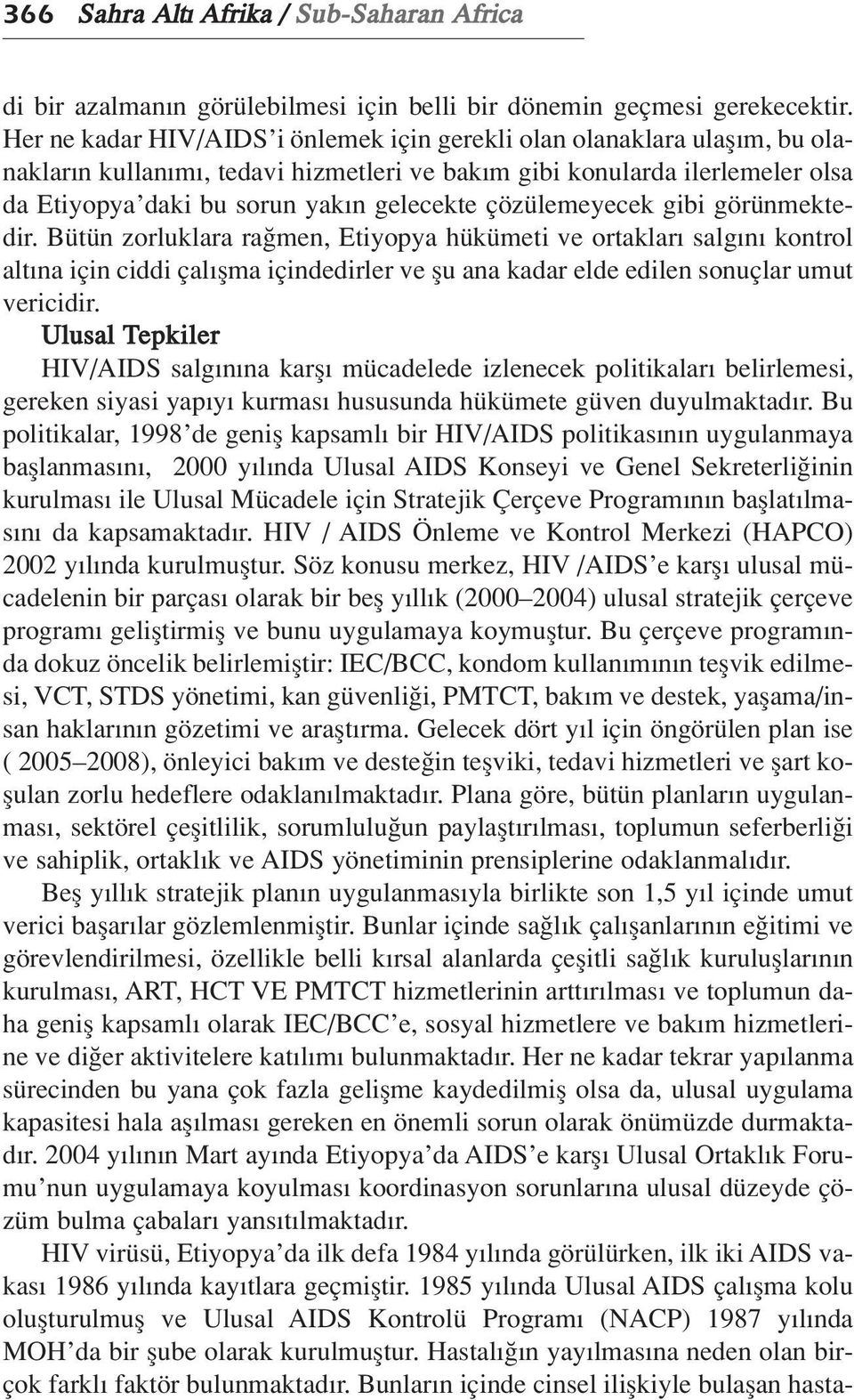 çözülemeyecek gibi görünmektedir. Bütün zorluklara ra men, Etiyopya hükümeti ve ortaklar salg n kontrol alt na için ciddi çal flma içindedirler ve flu ana kadar elde edilen sonuçlar umut vericidir.