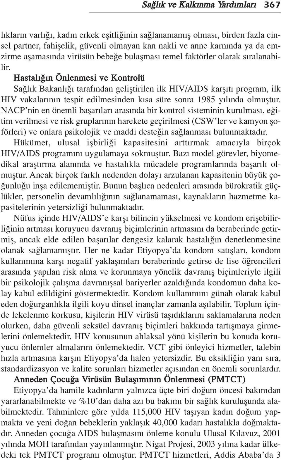 Hastal n Önlenmesi ve Kontrolü Sa l k Bakanl taraf ndan gelifltirilen ilk HIV/AIDS karfl t program, ilk HIV vakalar n n tespit edilmesinden k sa süre sonra 1985 y l nda olmufltur.