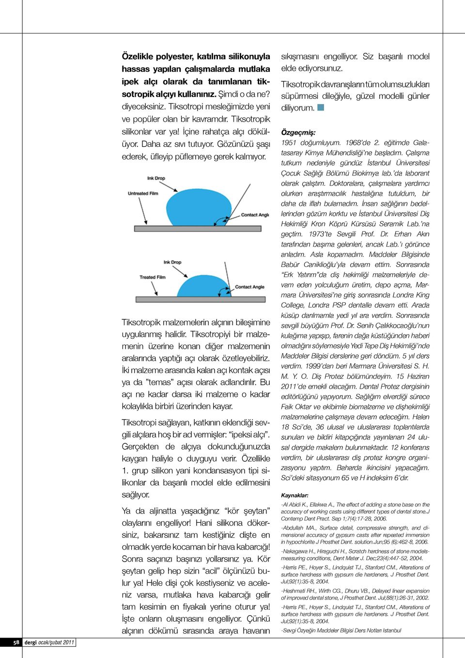 Tiksotropik malzemelerin alçının bileşimine uygulanmış halidir. Tiksotropiyi bir malzemenin üzerine konan diğer malzemenin aralarında yaptığı açı olarak özetleyebiliriz.