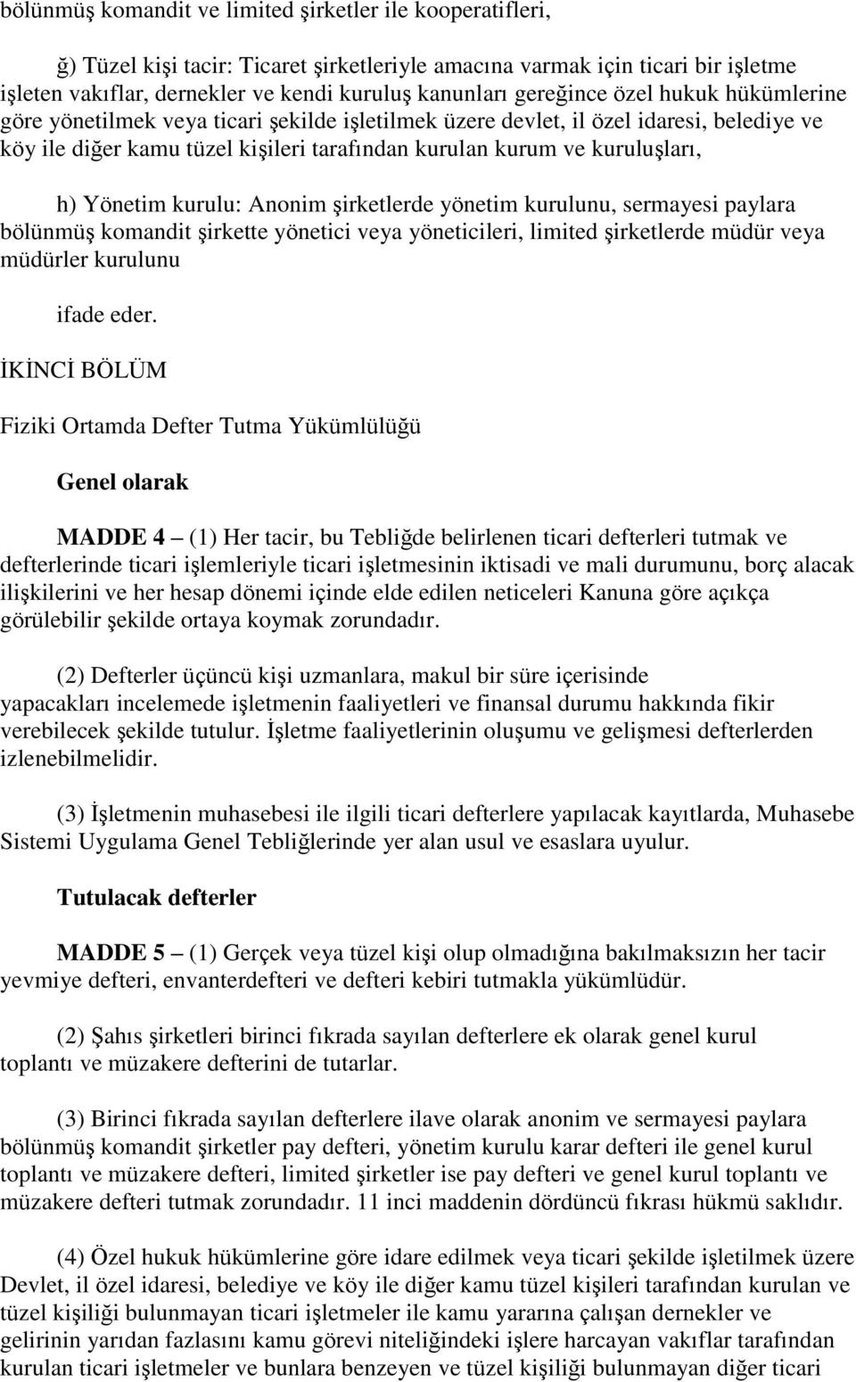 h) Yönetim kurulu: Anonim Ģirketlerde yönetim kurulunu, sermayesi paylara bölünmüģ komandit Ģirkette yönetici veya yöneticileri, limited Ģirketlerde müdür veya müdürler kurulunu ifade eder.