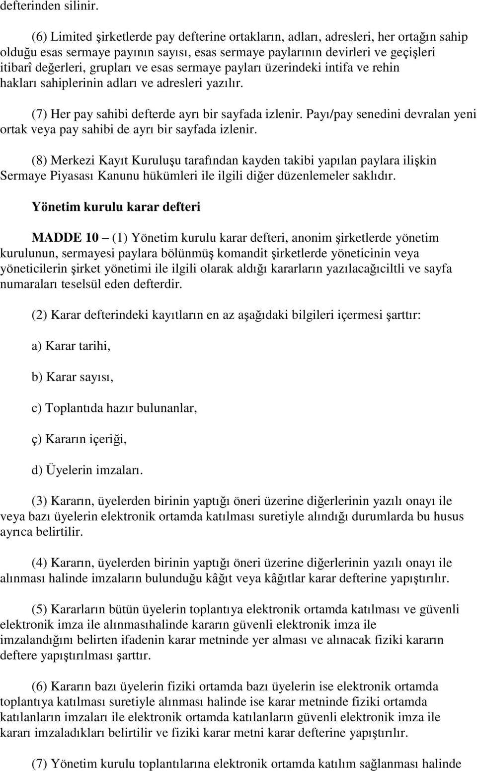 ve esas sermaye payları üzerindeki intifa ve rehin hakları sahiplerinin adları ve adresleri yazılır. (7) Her pay sahibi defterde ayrı bir sayfada izlenir.