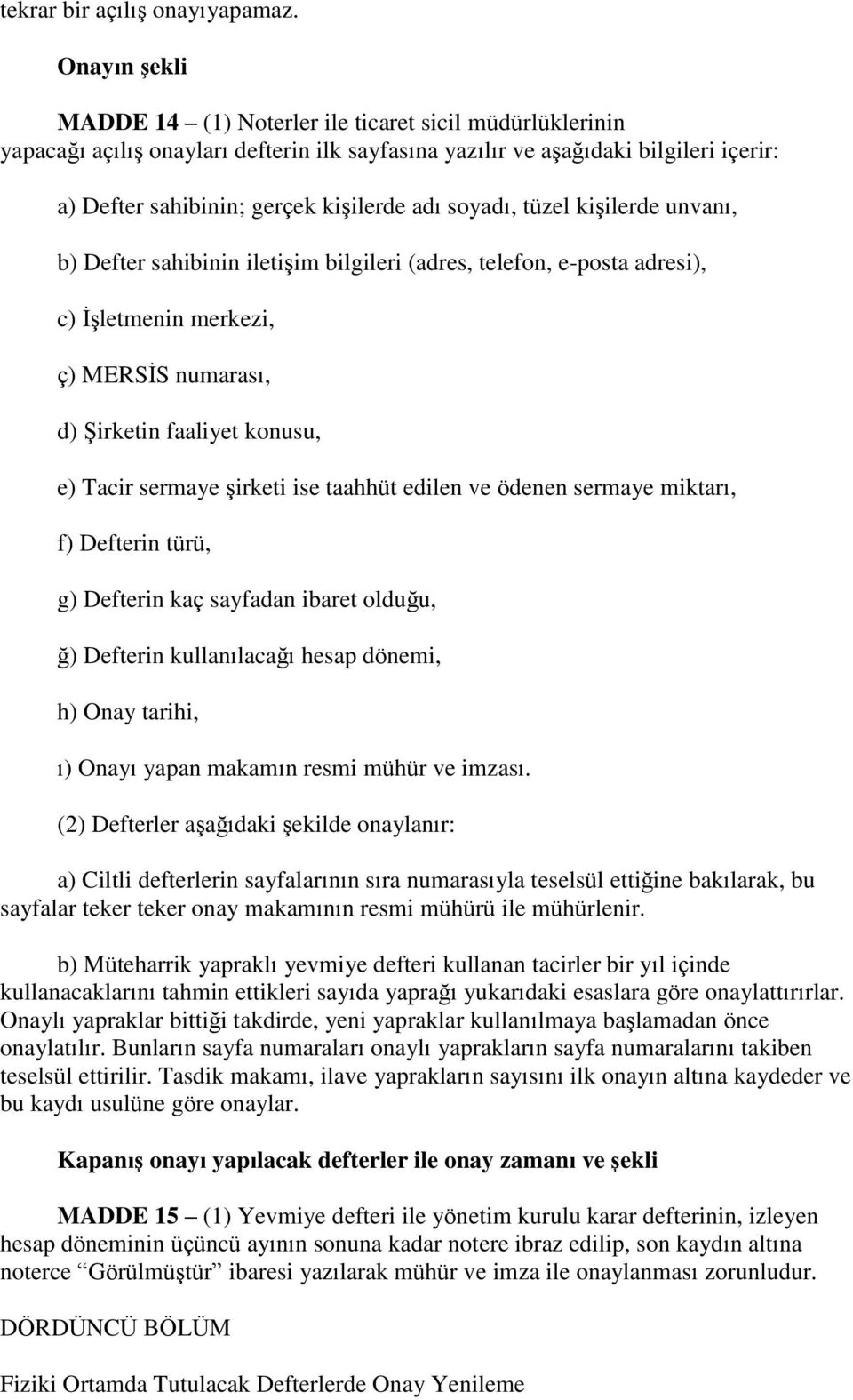 soyadı, tüzel kiģilerde unvanı, b) Defter sahibinin iletiģim bilgileri (adres, telefon, e-posta adresi), c) ĠĢletmenin merkezi, ç) MERSĠS numarası, d) ġirketin faaliyet konusu, e) Tacir sermaye