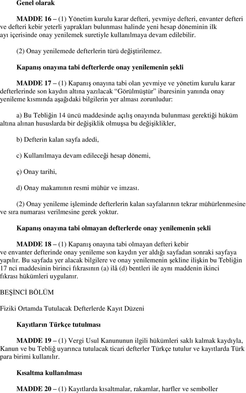 Kapanış onayına tabi defterlerde onay yenilemenin şekli MADDE 17 (1) KapanıĢ onayına tabi olan yevmiye ve yönetim kurulu karar defterlerinde son kaydın altına yazılacak GörülmüĢtür ibaresinin yanında