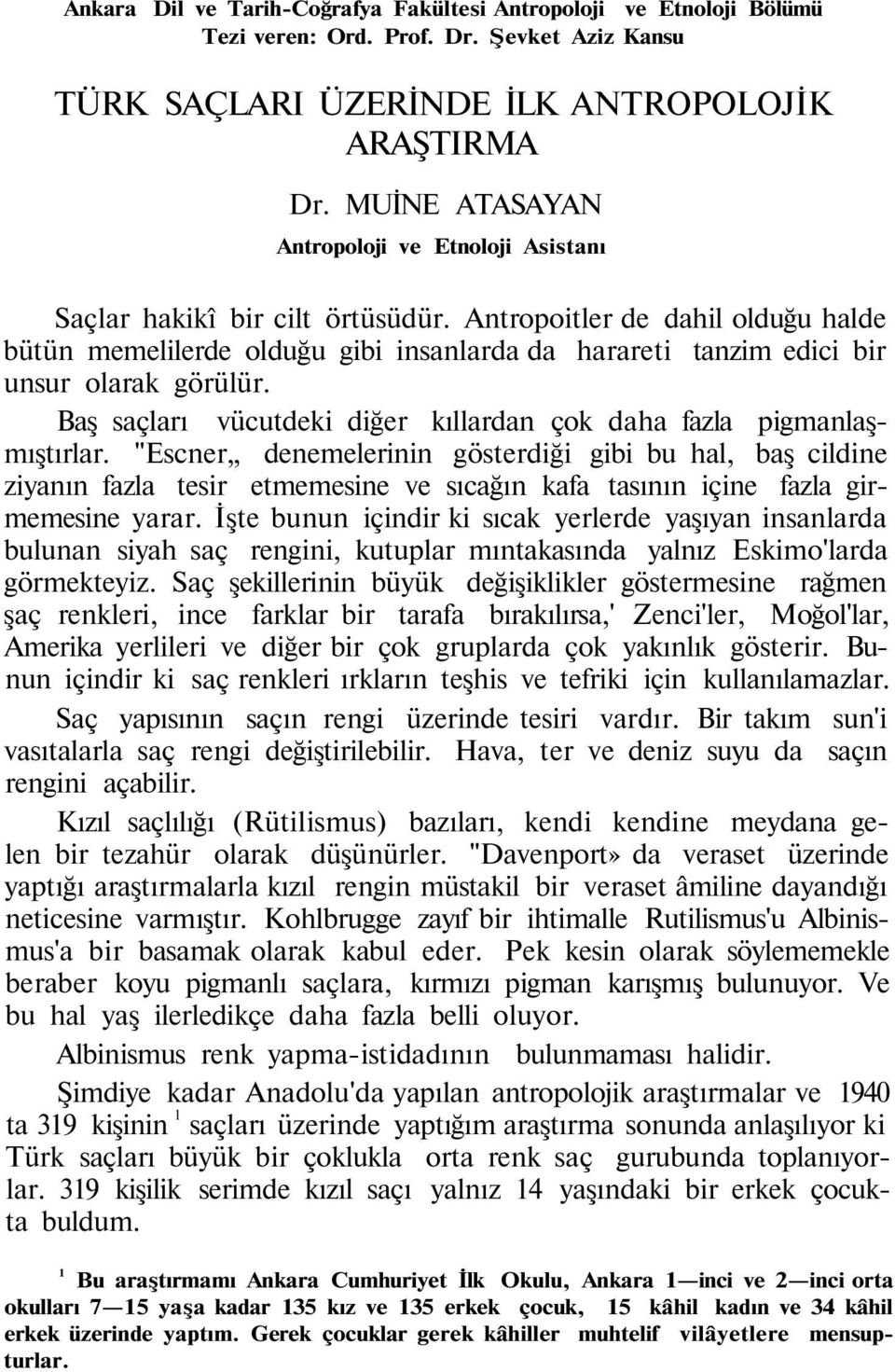 Antropoitler de dahil olduğu halde bütün memelilerde olduğu gibi insanlarda da harareti tanzim edici bir unsur olarak görülür. Baş saçları vücutdeki diğer kıllardan çok daha fazla pigmanlaşmıştırlar.