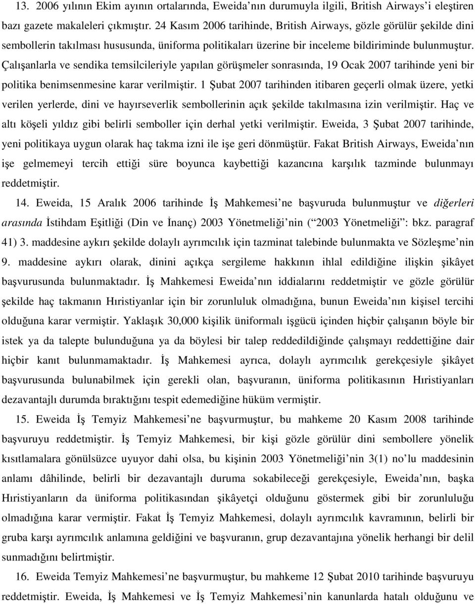 Çalışanlarla ve sendika temsilcileriyle yapılan görüşmeler sonrasında, 19 Ocak 2007 tarihinde yeni bir politika benimsenmesine karar verilmiştir.