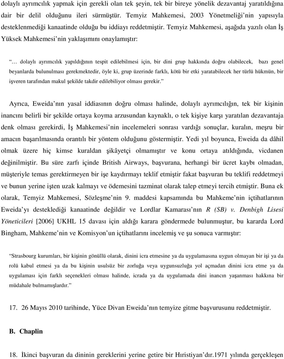 Temyiz Mahkemesi, aşağıda yazılı olan Đş Yüksek Mahkemesi nin yaklaşımını onaylamıştır: dolaylı ayrımcılık yapıldığının tespit edilebilmesi için, bir dini grup hakkında doğru olabilecek, bazı genel