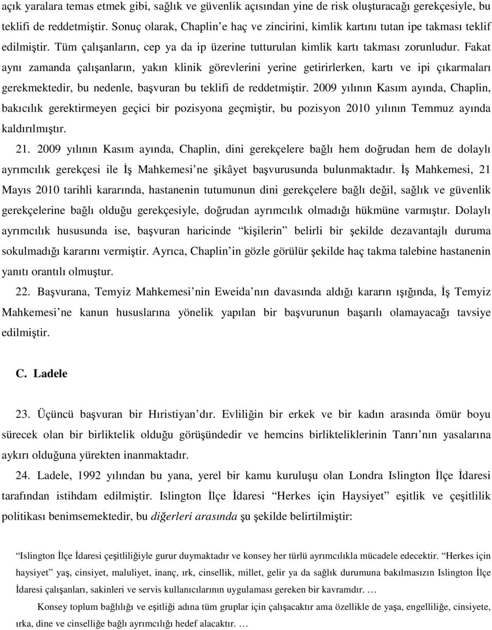 Fakat aynı zamanda çalışanların, yakın klinik görevlerini yerine getirirlerken, kartı ve ipi çıkarmaları gerekmektedir, bu nedenle, başvuran bu teklifi de reddetmiştir.