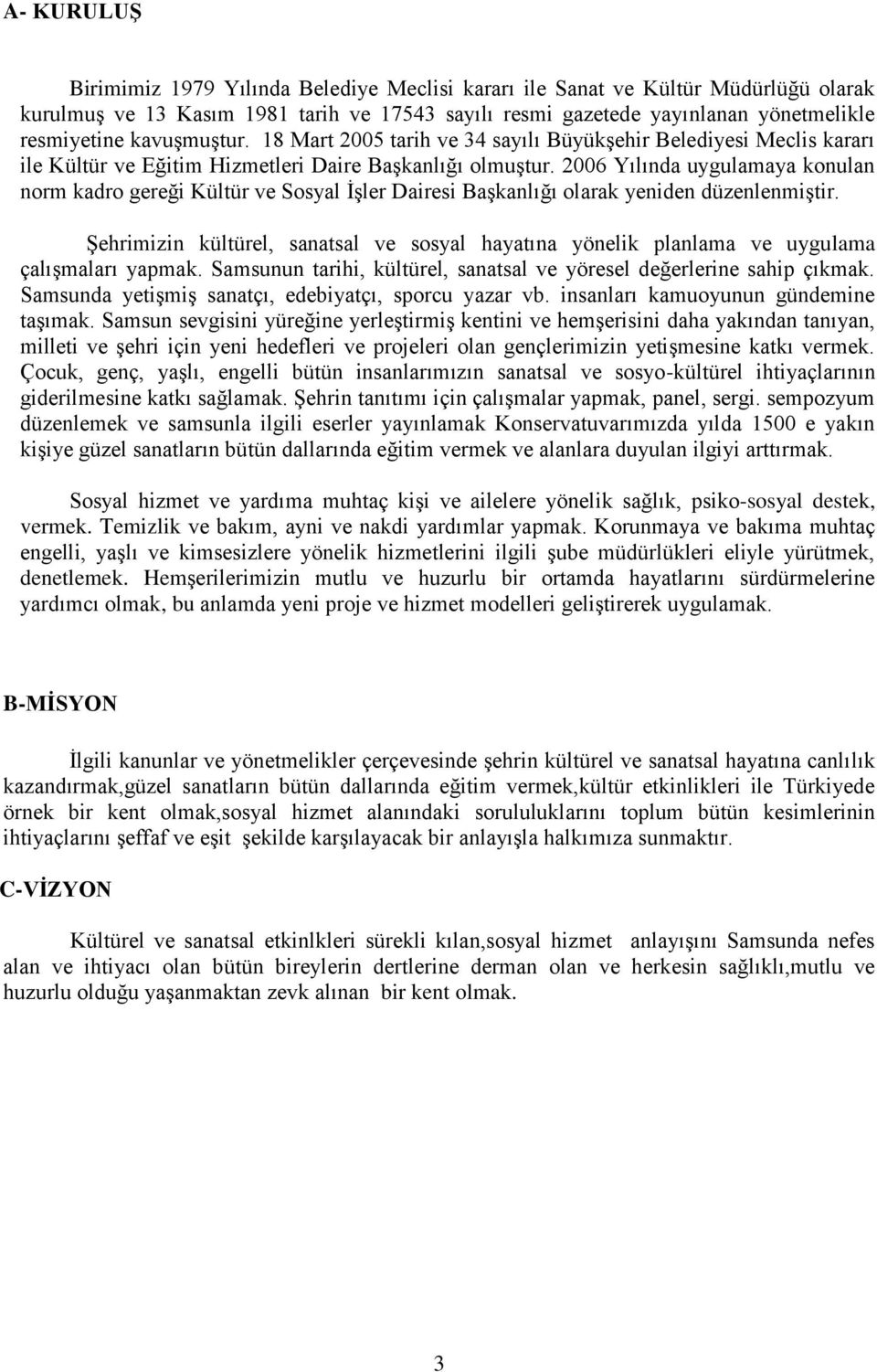 2006 Yılında uygulamaya konulan norm kadro gereği Kültür ve Sosyal ĠĢler Dairesi BaĢkanlığı olarak yeniden düzenlenmiģtir.