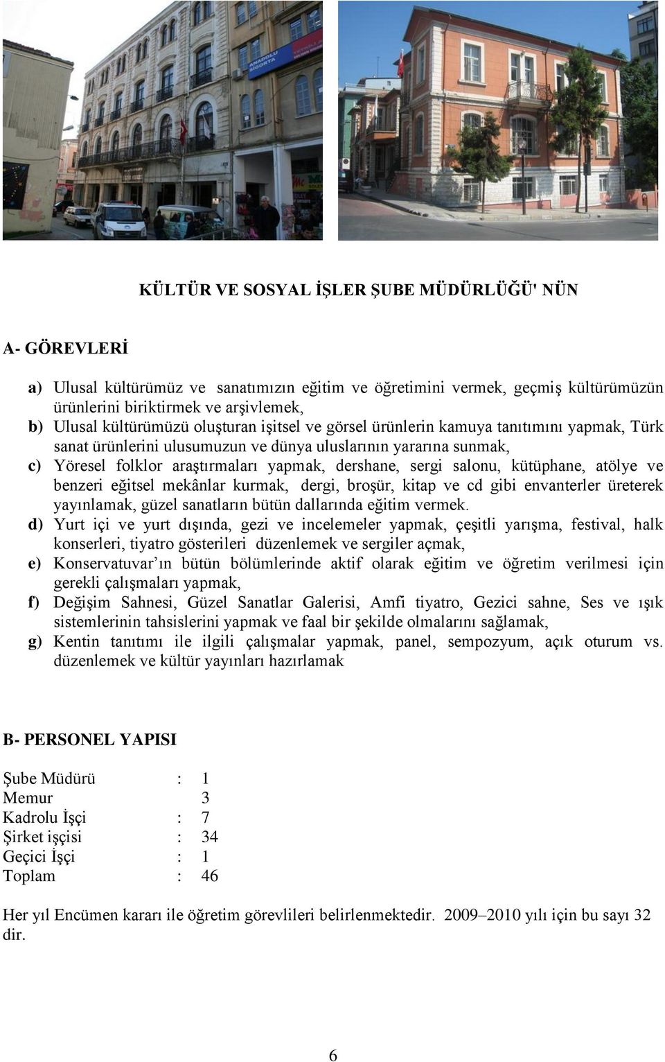 sergi salonu, kütüphane, atölye ve benzeri eğitsel mekânlar kurmak, dergi, broģür, kitap ve cd gibi envanterler üreterek yayınlamak, güzel sanatların bütün dallarında eğitim vermek.