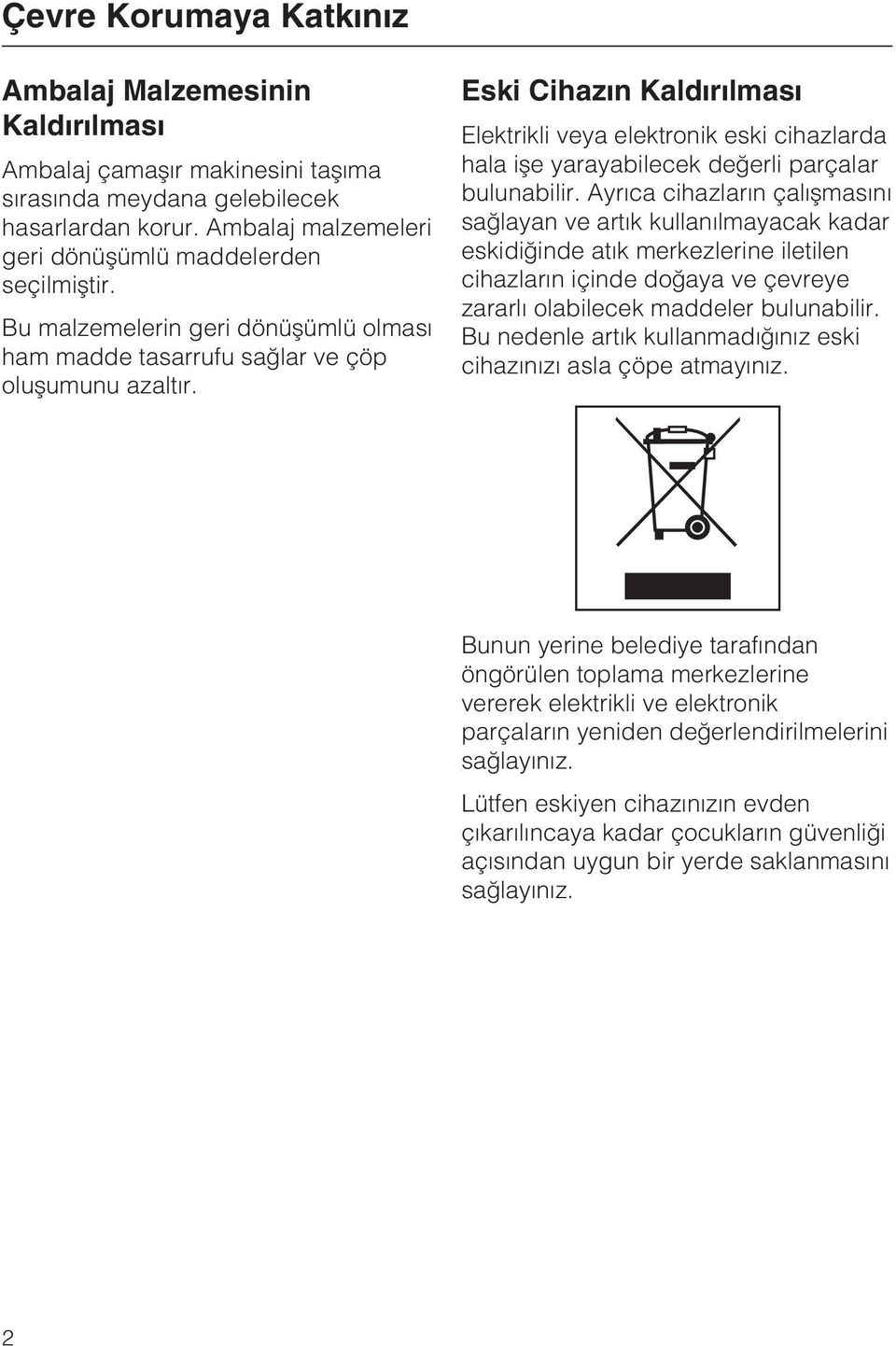 Eski Cihazýn Kaldýrýlmasý Elektrikli veya elektronik eski cihazlarda hala iþe yarayabilecek deðerli parçalar bulunabilir.