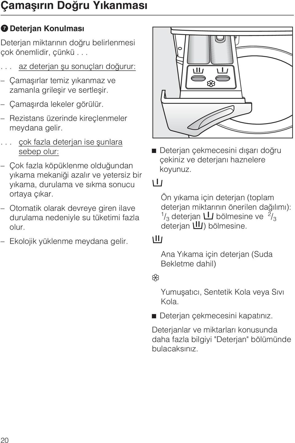 ... çok fazla deterjan ise þunlara sebep olur: Çok fazla köpüklenme olduðundan yýkama mekaniði azalýr ve yetersiz bir yýkama, durulama ve sýkma sonucu ortaya çýkar.