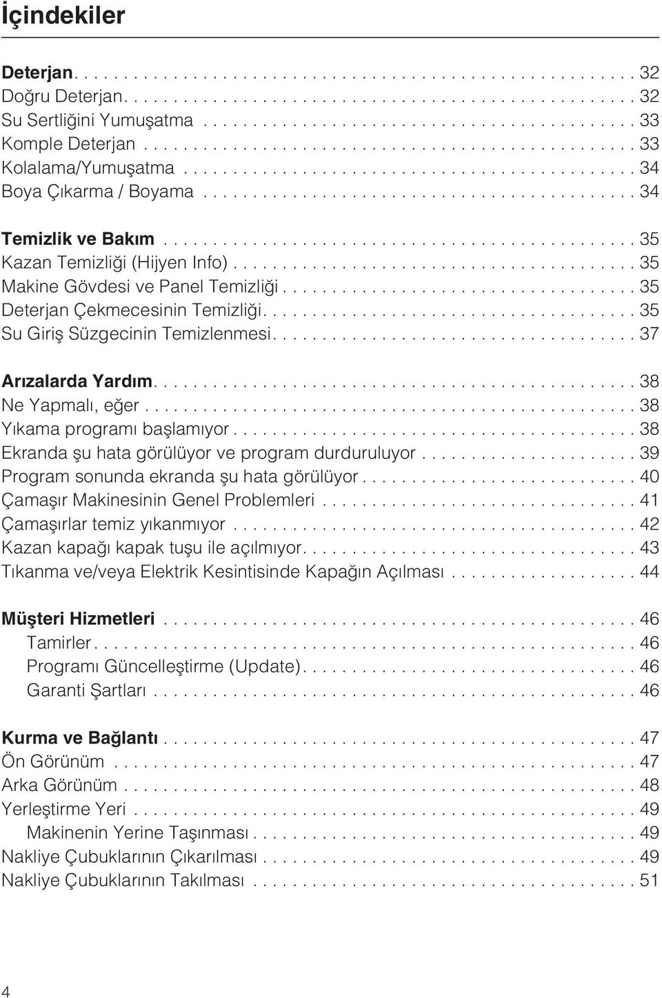 ..38 Ekranda þu hata görülüyor ve program durduruluyor...39 Program sonunda ekranda þu hata görülüyor...40 Çamaþýr Makinesinin Genel Problemleri...41 Çamaþýrlar temiz yýkanmýyor.