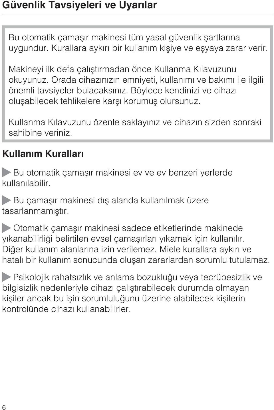 Böylece kendinizi ve cihazý oluþabilecek tehlikelere karþý korumuþ olursunuz. Kullanma Kýlavuzunu özenle saklayýnýz ve cihazýn sizden sonraki sahibine veriniz.