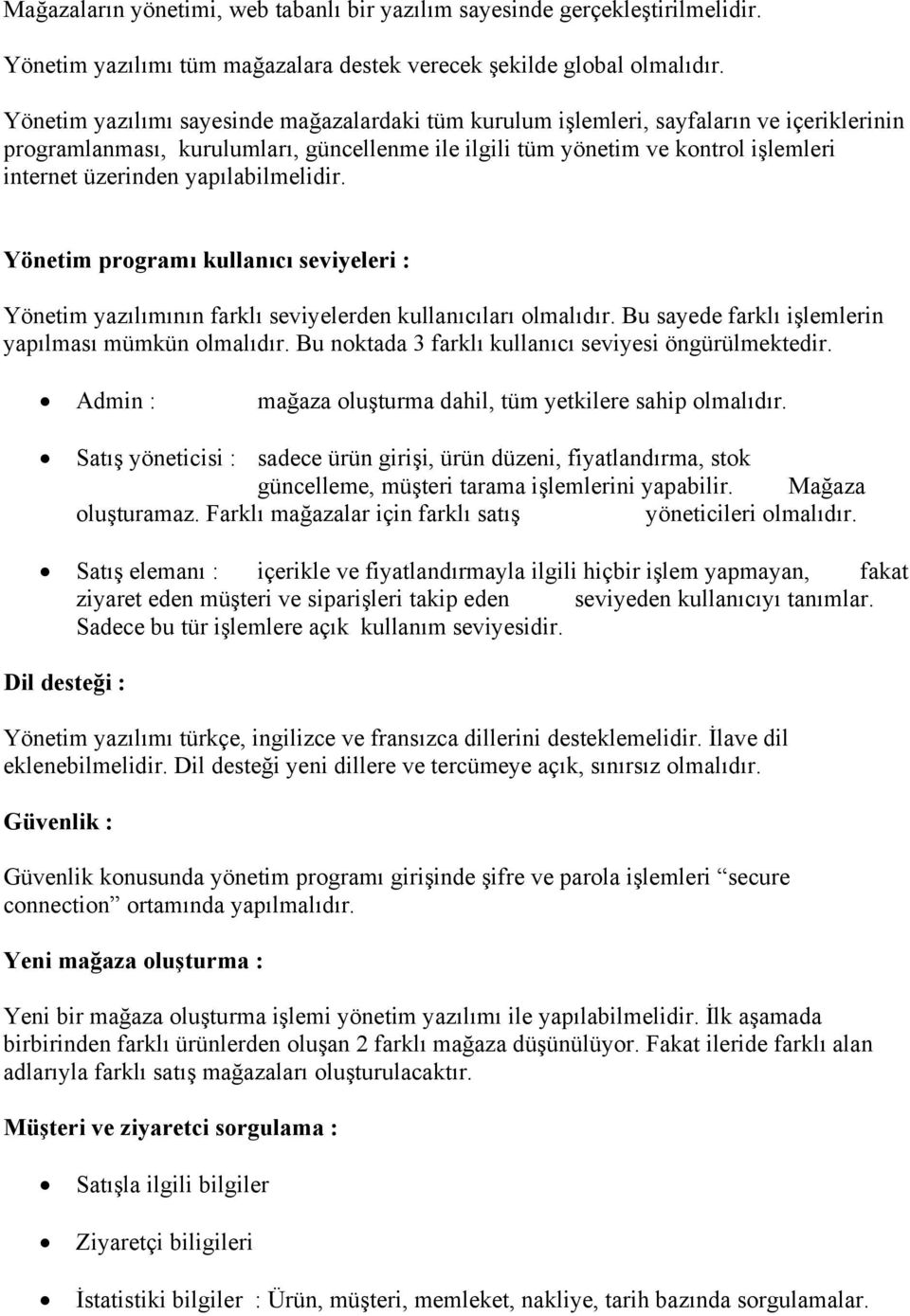 yapılabilmelidir. Yönetim programı kullanıcı seviyeleri : Yönetim yazılımının farklı seviyelerden kullanıcıları olmalıdır. Bu sayede farklı işlemlerin yapılması mümkün olmalıdır.