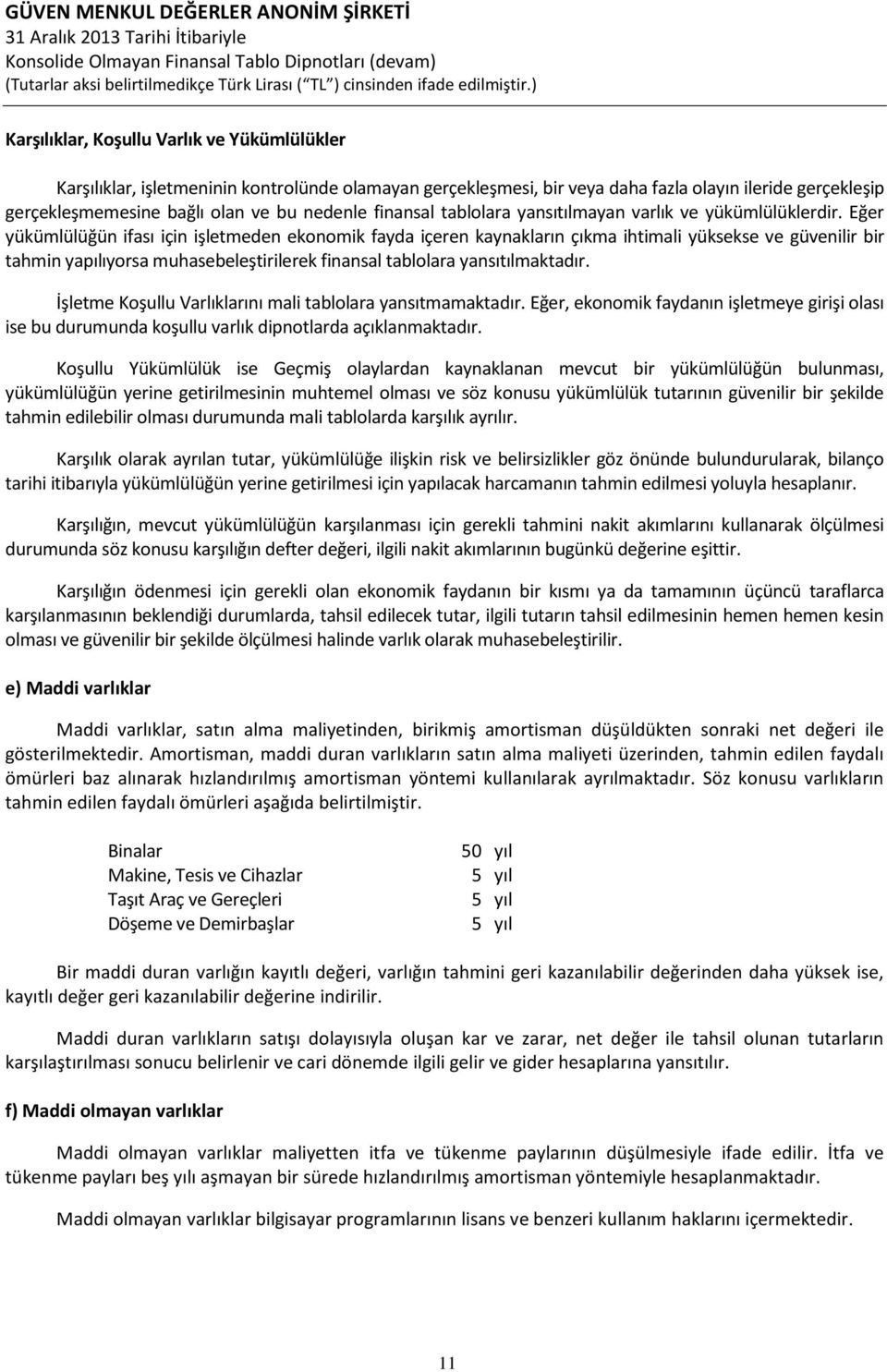 Eğer yükümlülüğün ifası için işletmeden ekonomik fayda içeren kaynakların çıkma ihtimali yüksekse ve güvenilir bir tahmin yapılıyorsa muhasebeleştirilerek finansal tablolara yansıtılmaktadır.