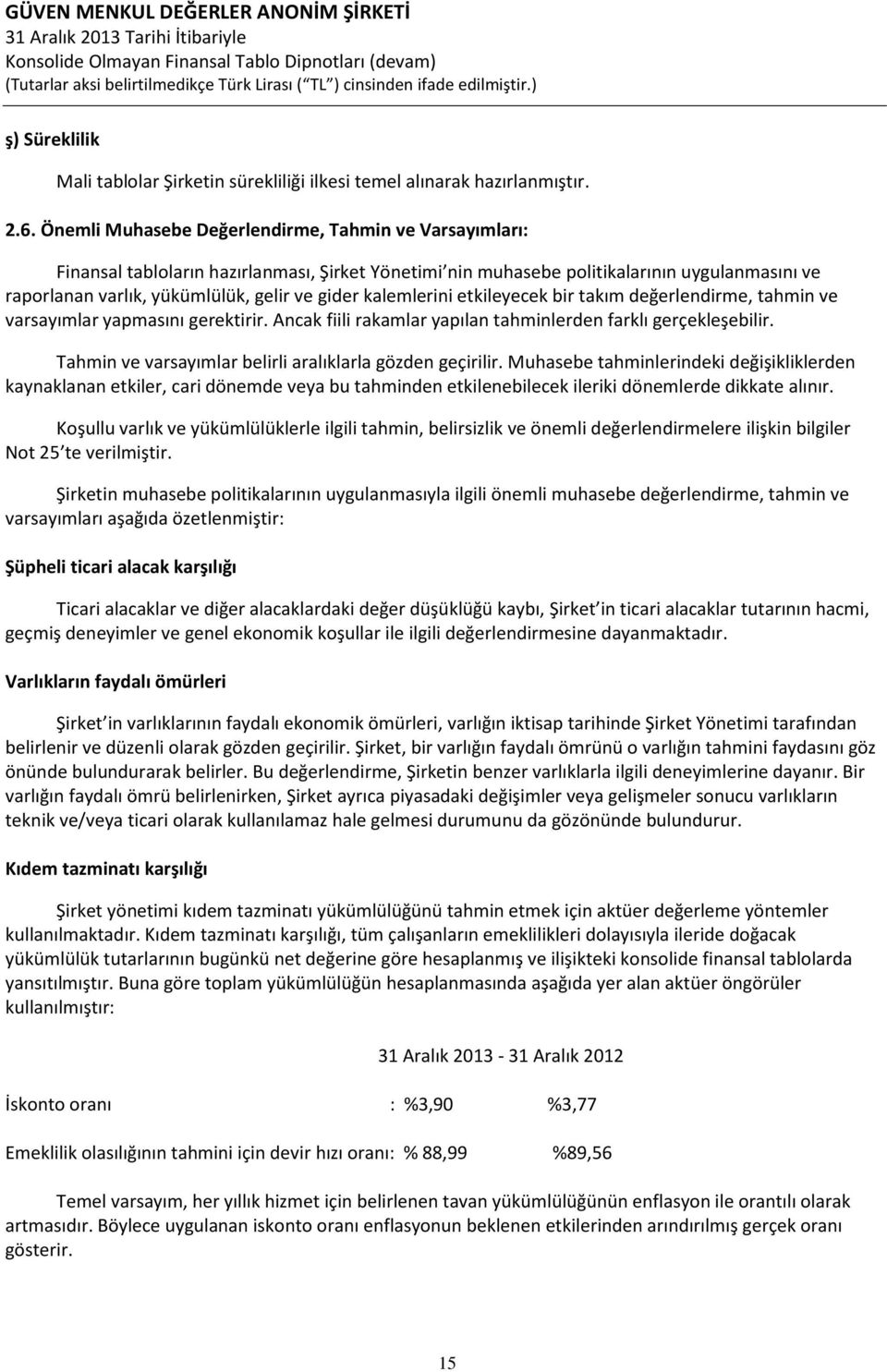 kalemlerini etkileyecek bir takım değerlendirme, tahmin ve varsayımlar yapmasını gerektirir. Ancak fiili rakamlar yapılan tahminlerden farklı gerçekleşebilir.