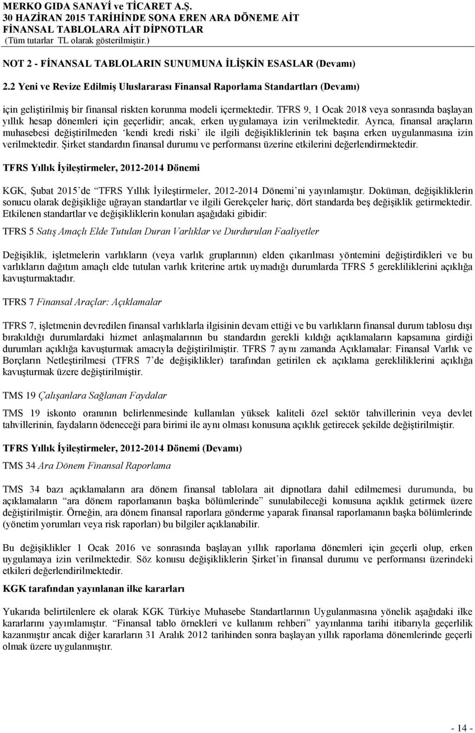 TFRS 9, 1 Ocak 2018 veya sonrasında baģlayan yıllık hesap dönemleri için geçerlidir; ancak, erken uygulamaya izin verilmektedir.