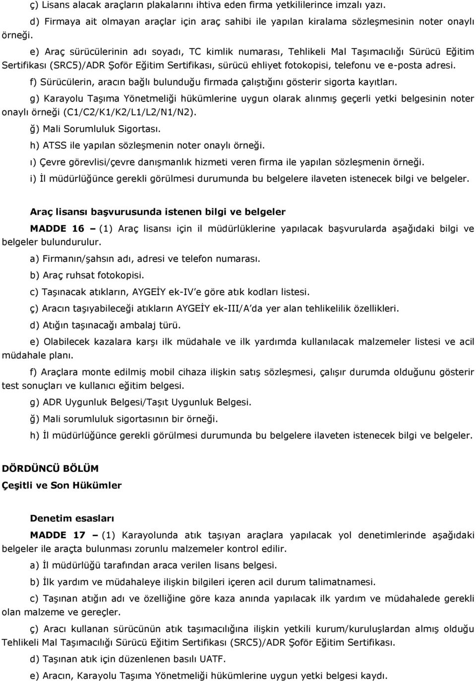 f) Sürücülerin, aracın bağlı bulunduğu firmada çalıştığını gösterir sigorta kayıtları.