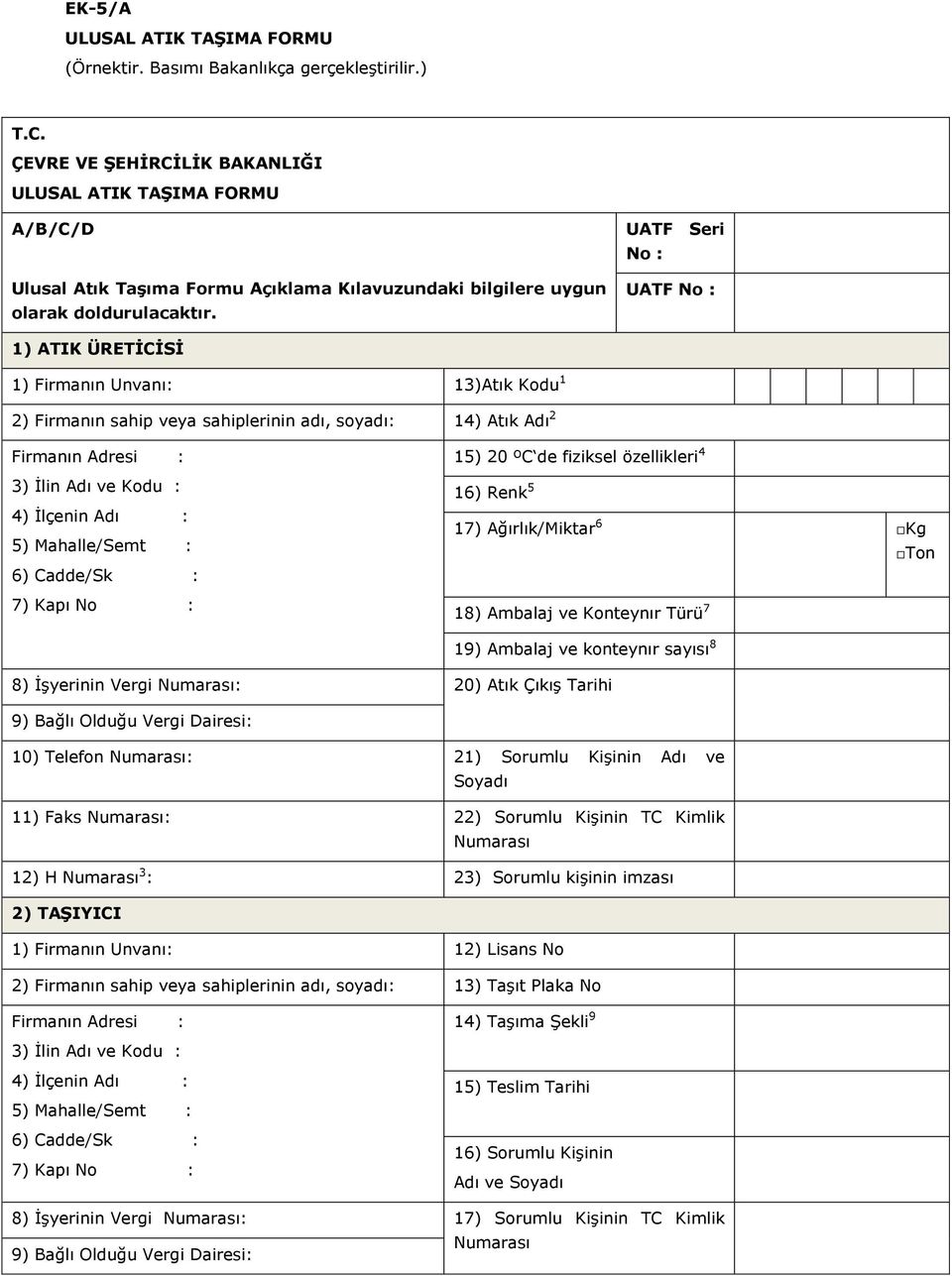 UATF Seri No : UATF No : 1) ATIK ÜRETİCİSİ 1) Firmanın Unvanı: 13)Atık Kodu 1 2) Firmanın sahip veya sahiplerinin adı, soyadı: 14) Atık Adı 2 Firmanın Adresi : 3) İlin Adı ve Kodu : 4) İlçenin Adı :