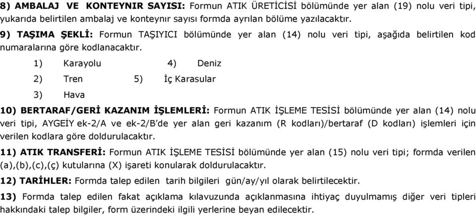 1) Karayolu 4) Deniz 2) Tren 5) İç Karasular 3) Hava 10) BERTARAF/GERİ KAZANIM İŞLEMLERİ: Formun ATIK İŞLEME TESİSİ bölümünde yer alan (14) nolu veri tipi, AYGEİY ek-2/a ve ek-2/b de yer alan geri