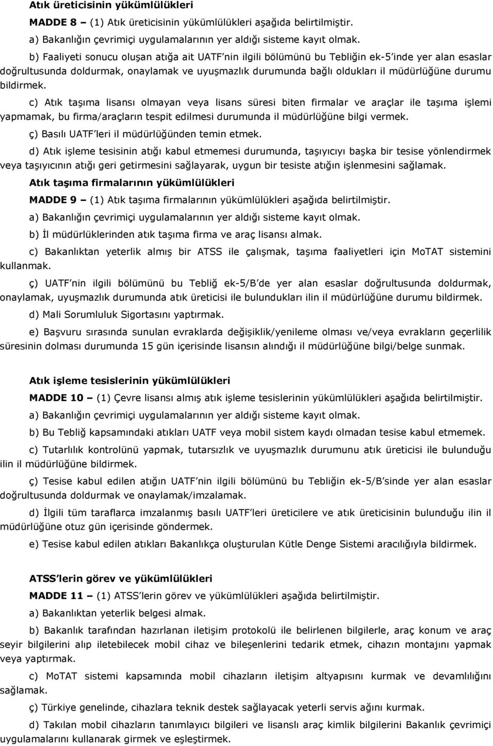 bildirmek. c) Atık taşıma lisansı olmayan veya lisans süresi biten firmalar ve araçlar ile taşıma işlemi yapmamak, bu firma/araçların tespit edilmesi durumunda il müdürlüğüne bilgi vermek.