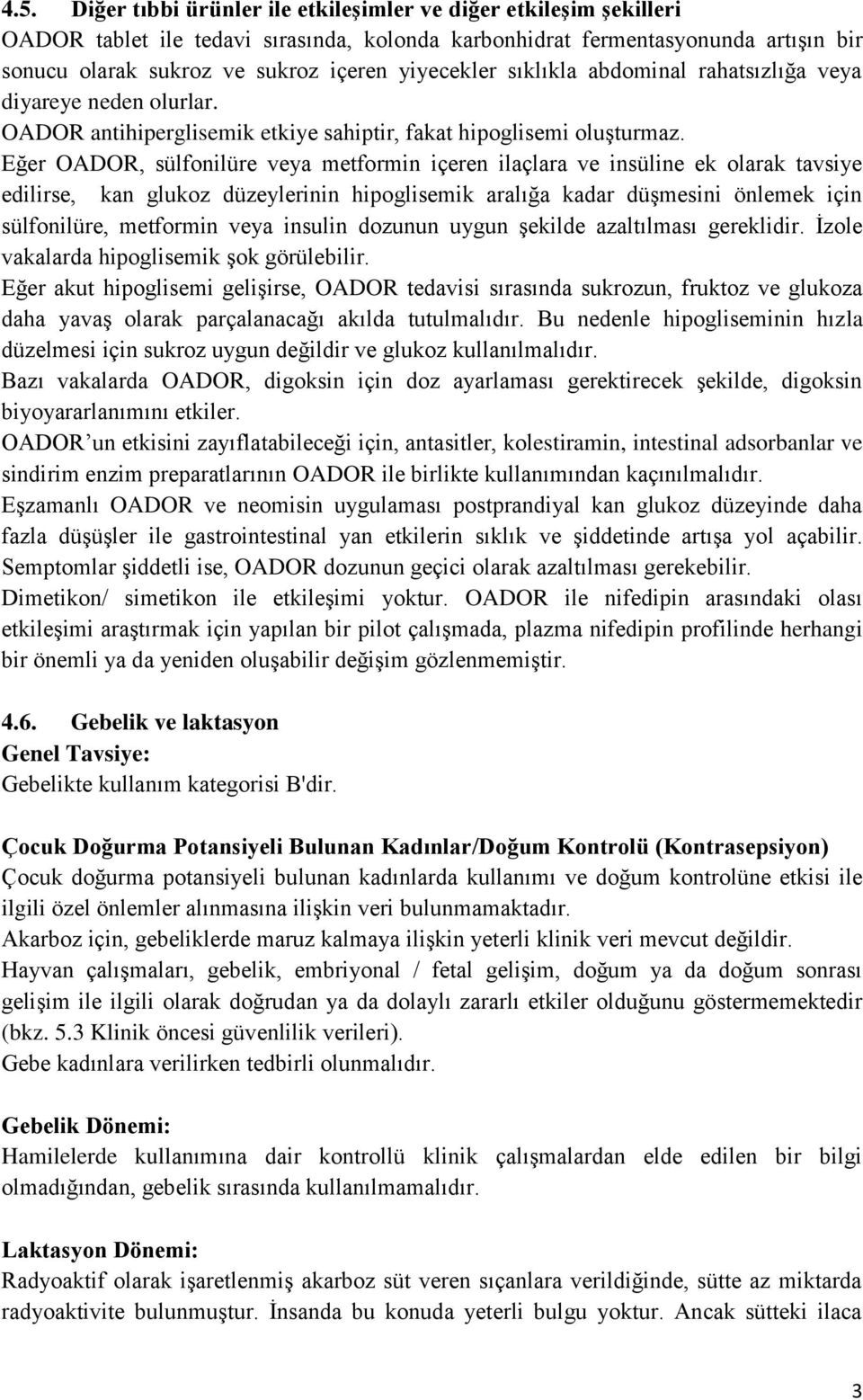 Eğer OADOR, sülfonilüre veya metformin içeren ilaçlara ve insüline ek olarak tavsiye edilirse, kan glukoz düzeylerinin hipoglisemik aralığa kadar düşmesini önlemek için sülfonilüre, metformin veya