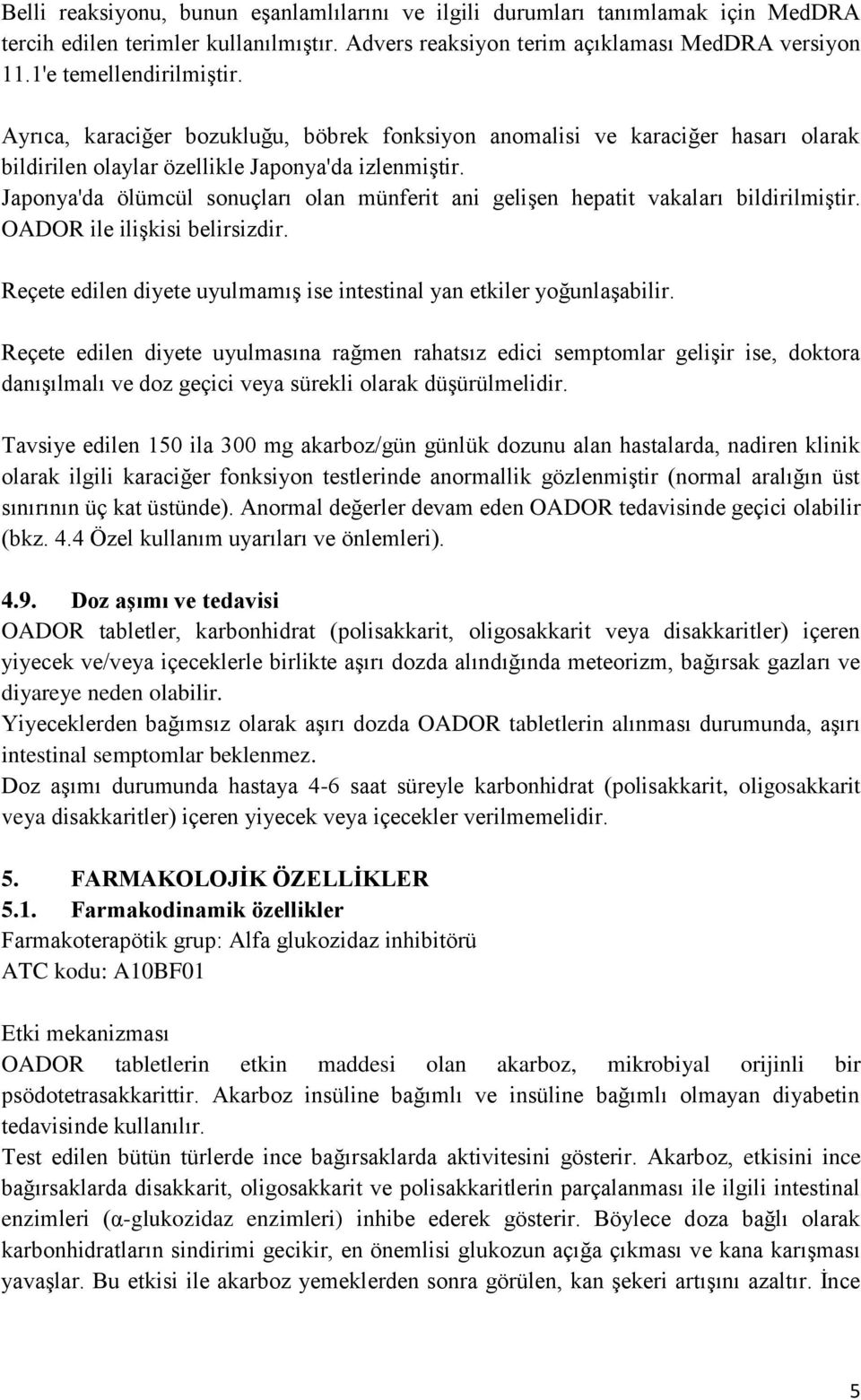 Japonya'da ölümcül sonuçları olan münferit ani gelişen hepatit vakaları bildirilmiştir. OADOR ile ilişkisi belirsizdir. Reçete edilen diyete uyulmamış ise intestinal yan etkiler yoğunlaşabilir.